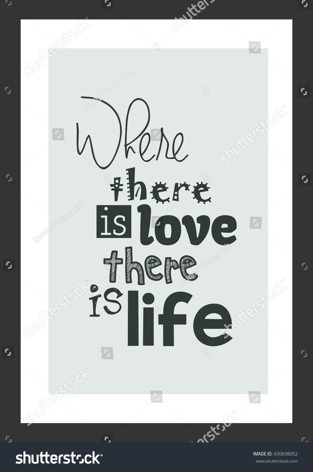 Life quote Inspirational quote Where there is love there is life