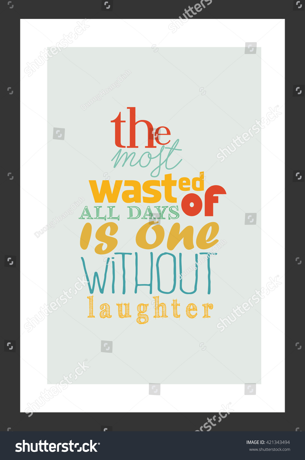 Life quote The most wasted of all days is one without laughter