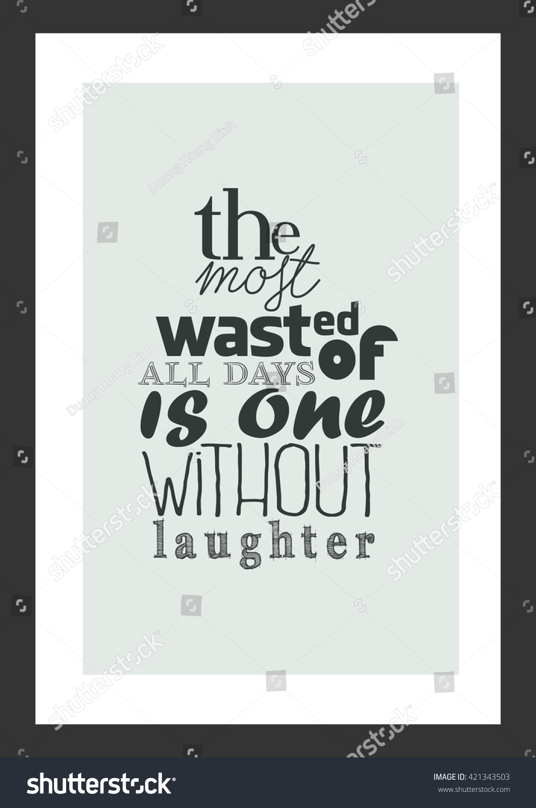 Life quote The most wasted of all days is one without laughter