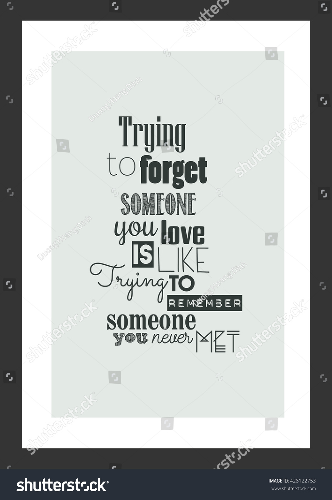 Life quote Trying to for someone you love is like trying to remember someone