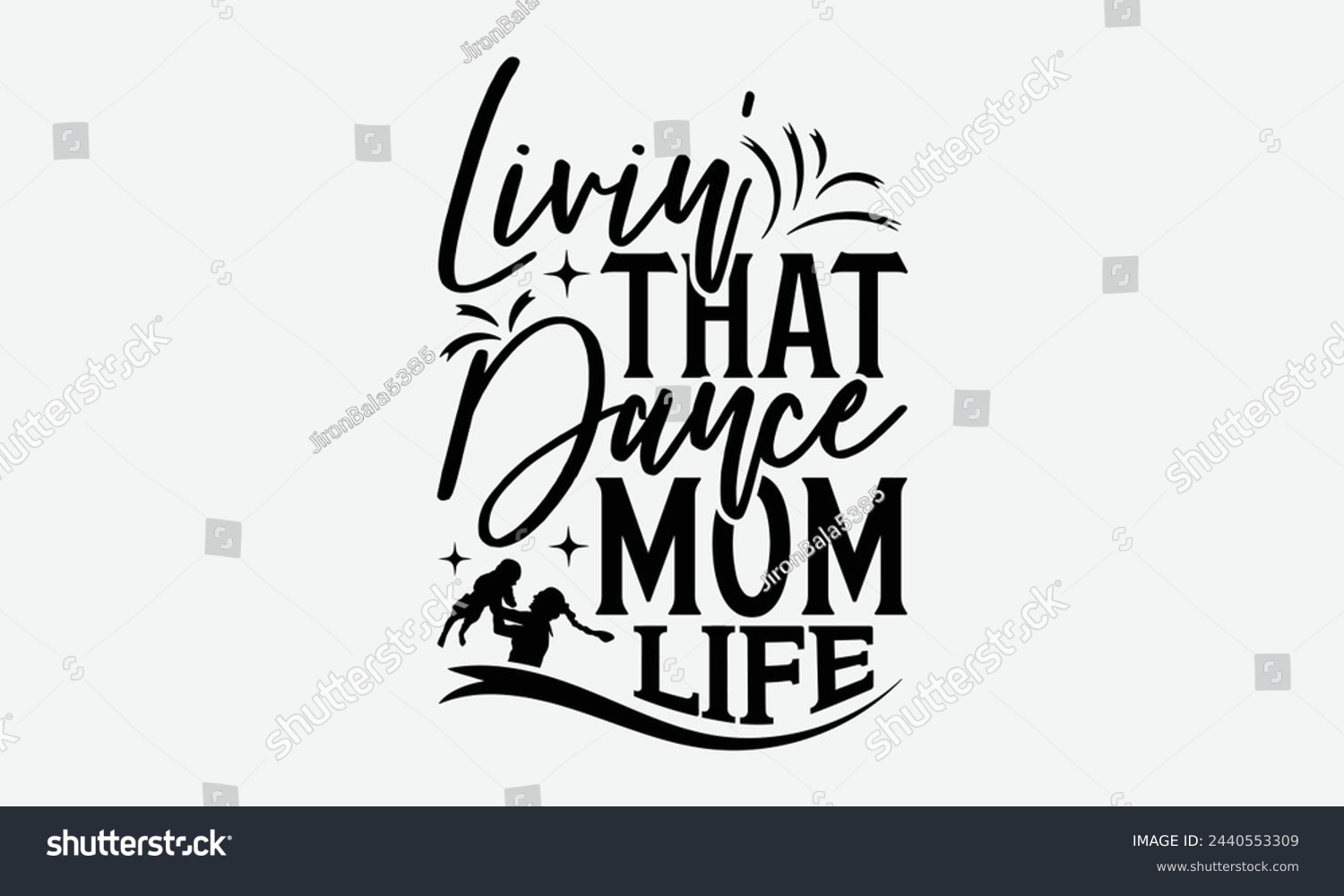 SVG of Livin’ That Dance Mom Life - Mom t-shirt design, isolated on white background, this illustration can be used as a print on t-shirts and bags, cover book, template, stationary or as a poster. svg