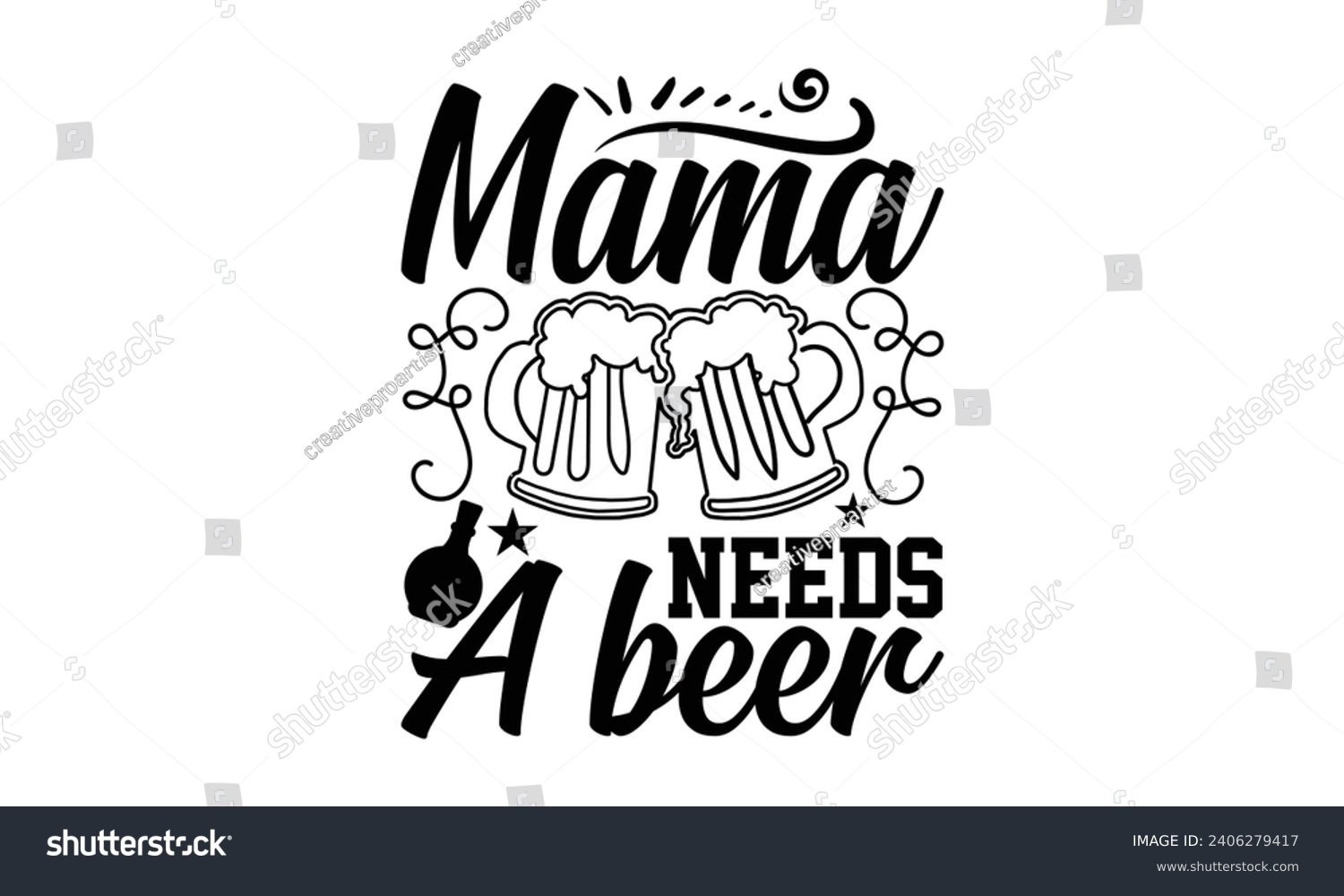 SVG of Mama Needs A Beer- Beer t- shirt design, Handmade calligraphy vector illustration for Cutting Machine, Silhouette Cameo, Cricut, Vector illustration Template. svg