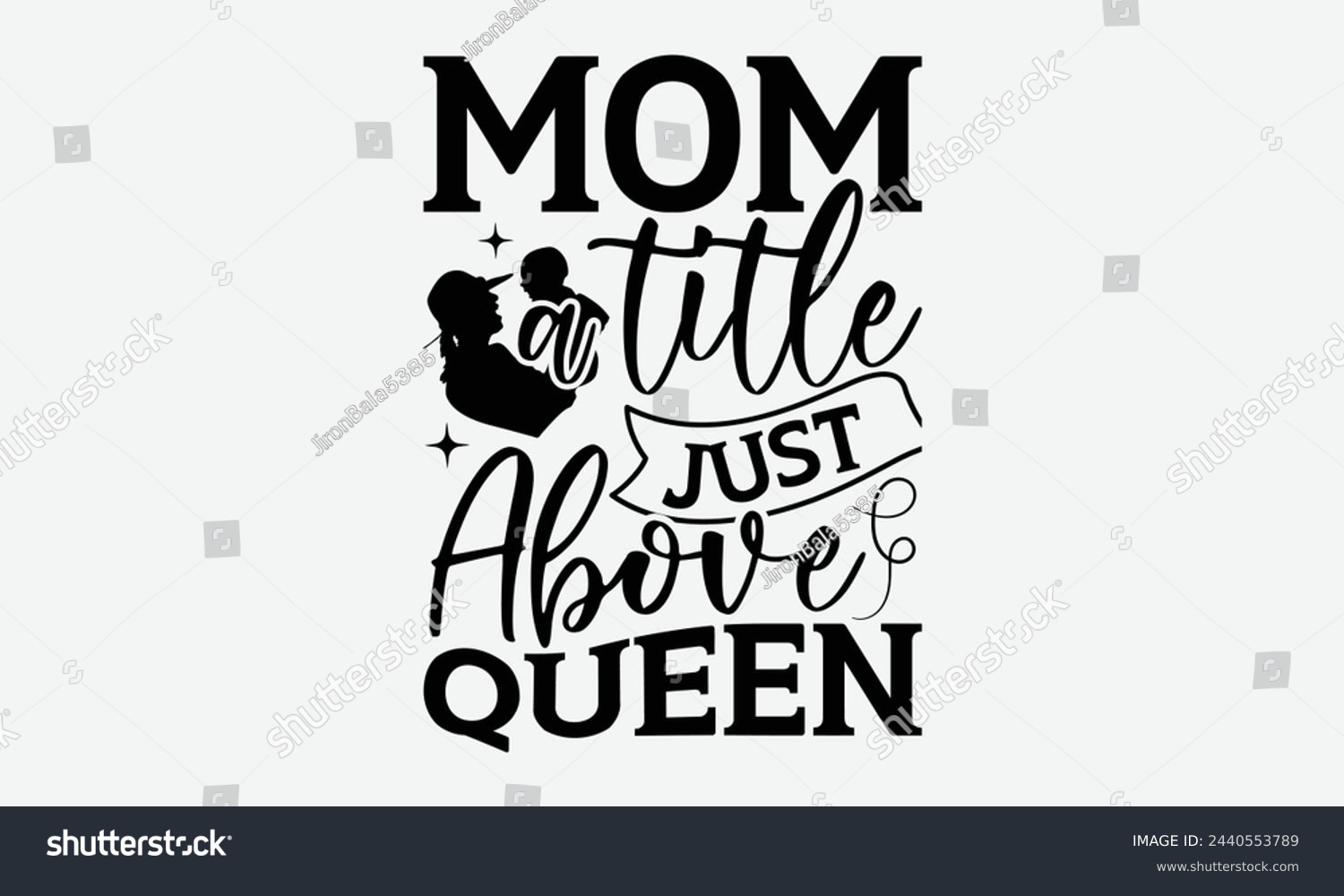 SVG of Mom a title just above queen - Mom t-shirt design, isolated on white background, this illustration can be used as a print on t-shirts and bags, cover book, template, stationary or as a poster. svg