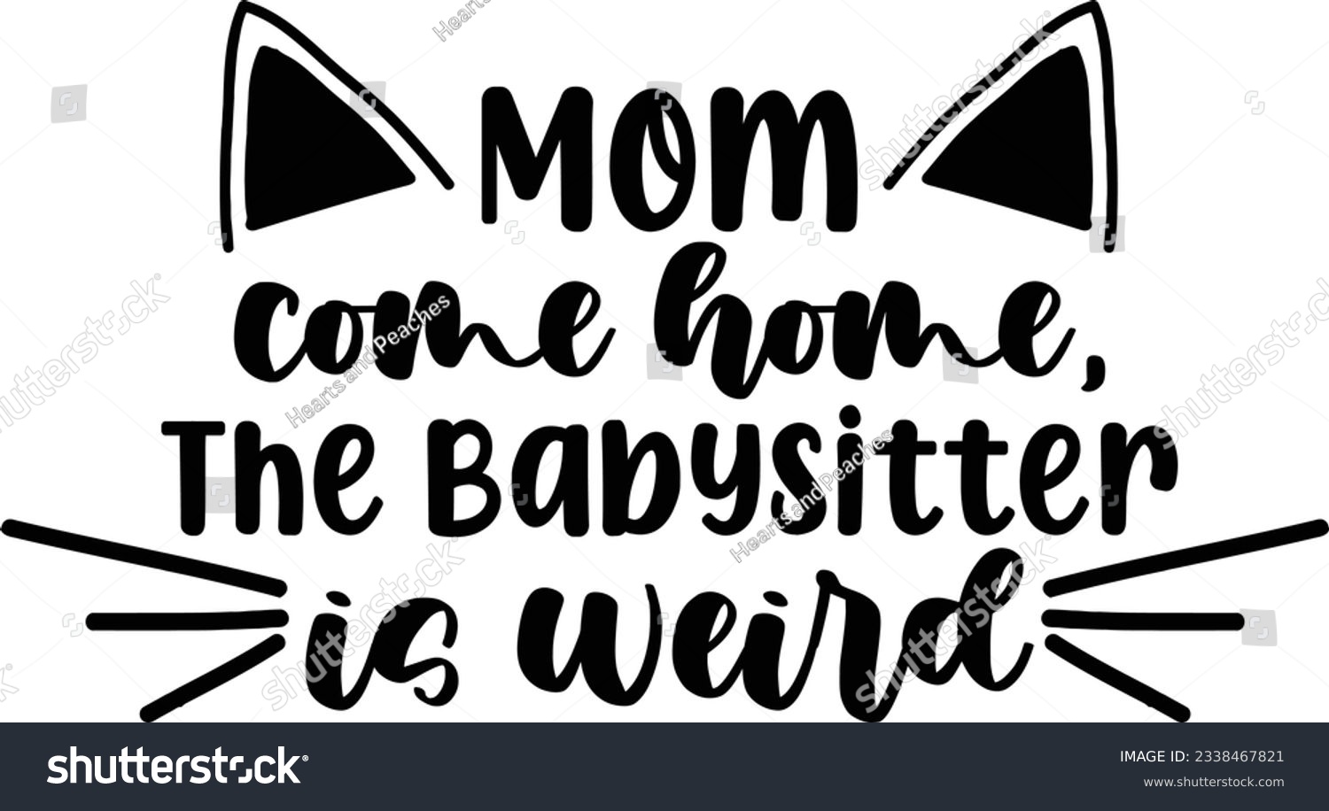 SVG of Mom come home the babysitter is weird, Cat SVG Design, SVG File, SVG Cut File, T-shirt design, Tshirt design svg