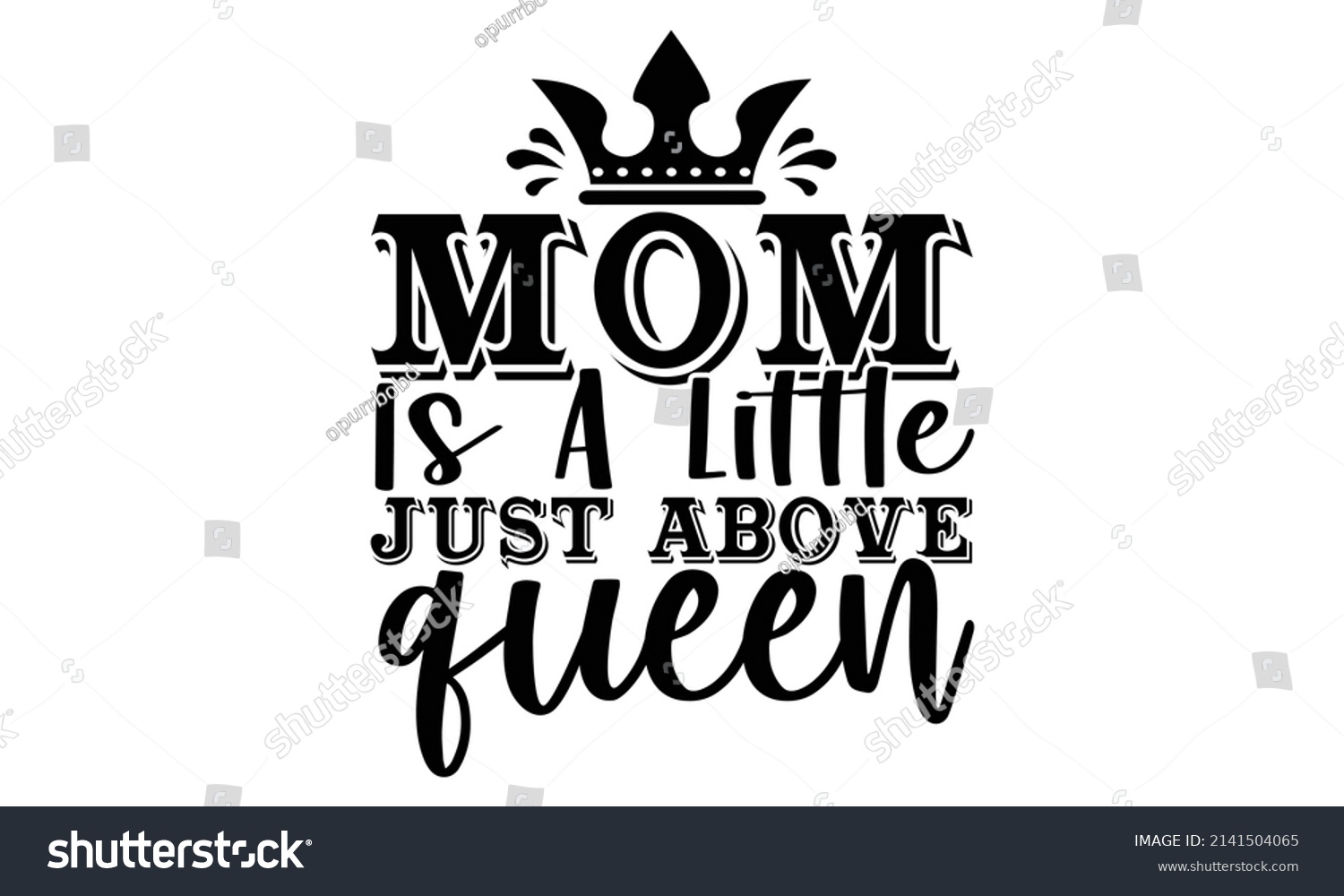 SVG of Mom is a little just above queen- Mother's day t-shirt design, Hand drawn lettering phrase, Calligraphy t-shirt design, Isolated on white background, Handwritten vector sign, SVG, EPS 10 svg