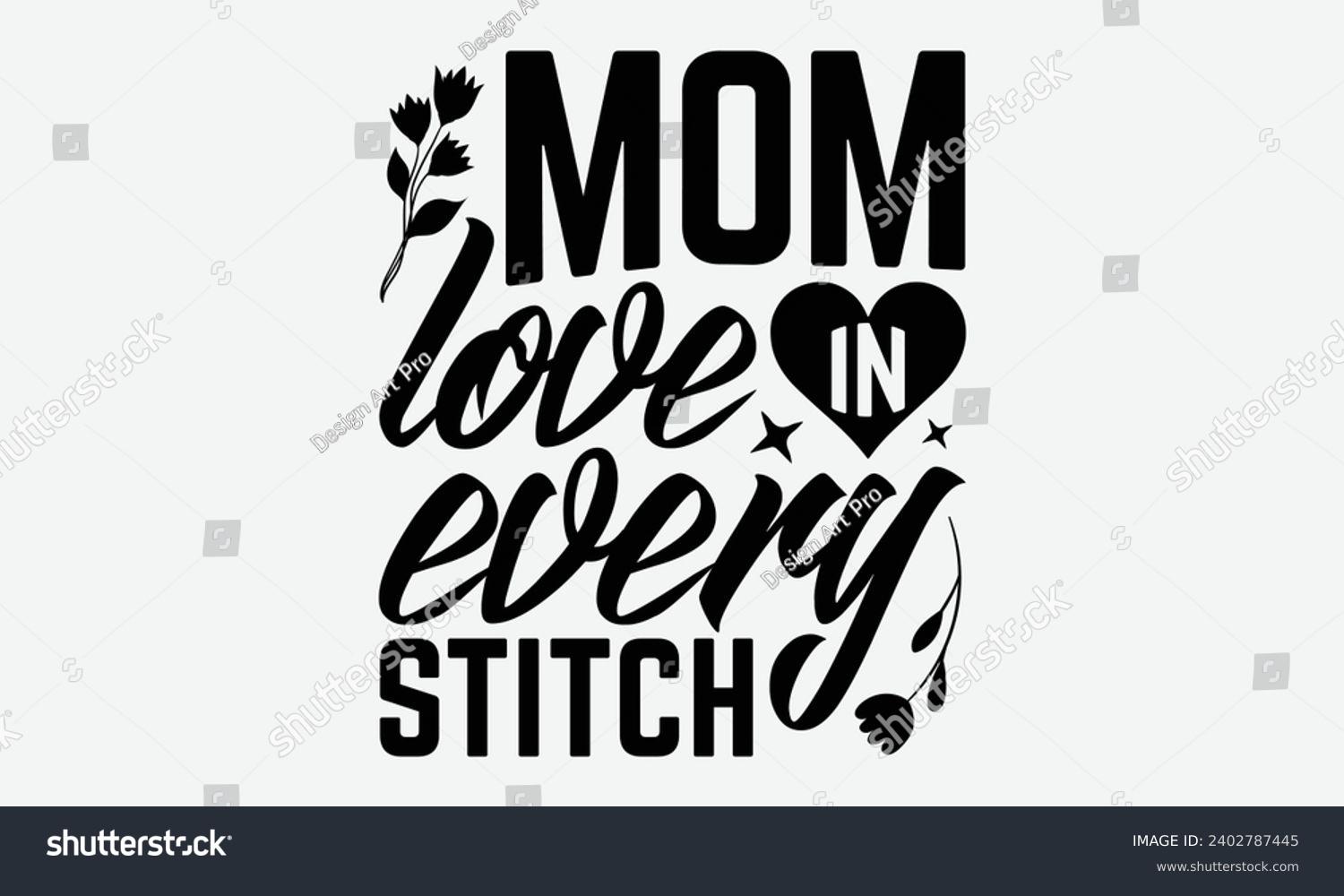 SVG of Mom Love In Every Stitch -Mother's Day T-Shirt Designs, Inspirational Calligraphy Decorations, Hand Drawn Lettering Phrase, Calligraphy Vector Illustration, For Poster, Wall, Banner, Flyer And Hoodie. svg