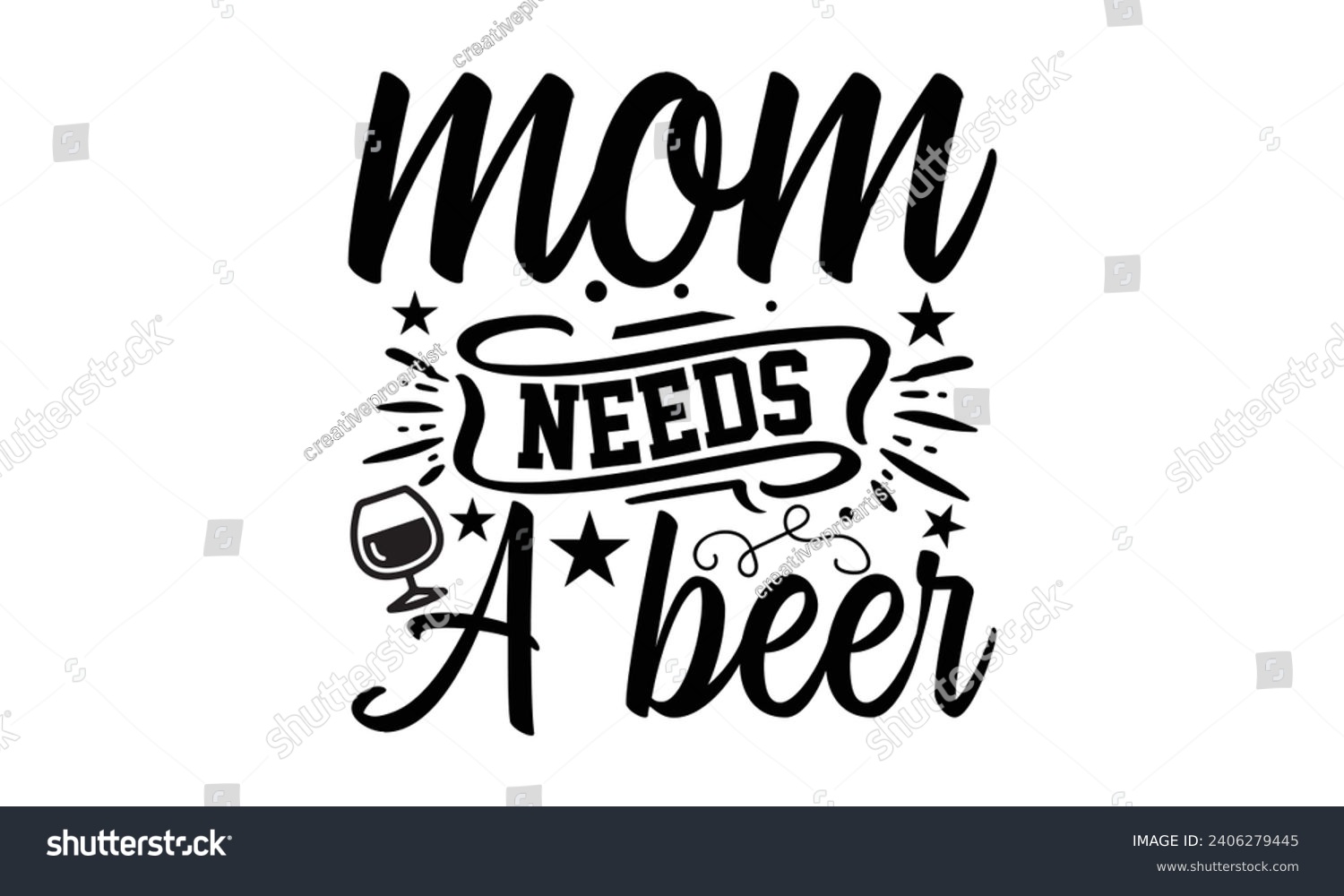SVG of Mom Needs A Beer- Beer t- shirt design, Handmade calligraphy vector illustration for Cutting Machine, Silhouette Cameo, Cricut, Vector illustration Template. svg