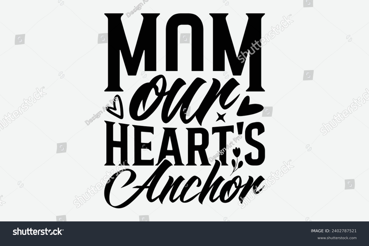 SVG of Mom Our Heart's Anchor -Mother's Day t-Shirt Designs, Take Your Dream Seriously, It's Never Too Late To Start Something New,  Calligraphy Motivational Good Quotes, For Mug , Hoodie, Wall, Banner, Flye svg