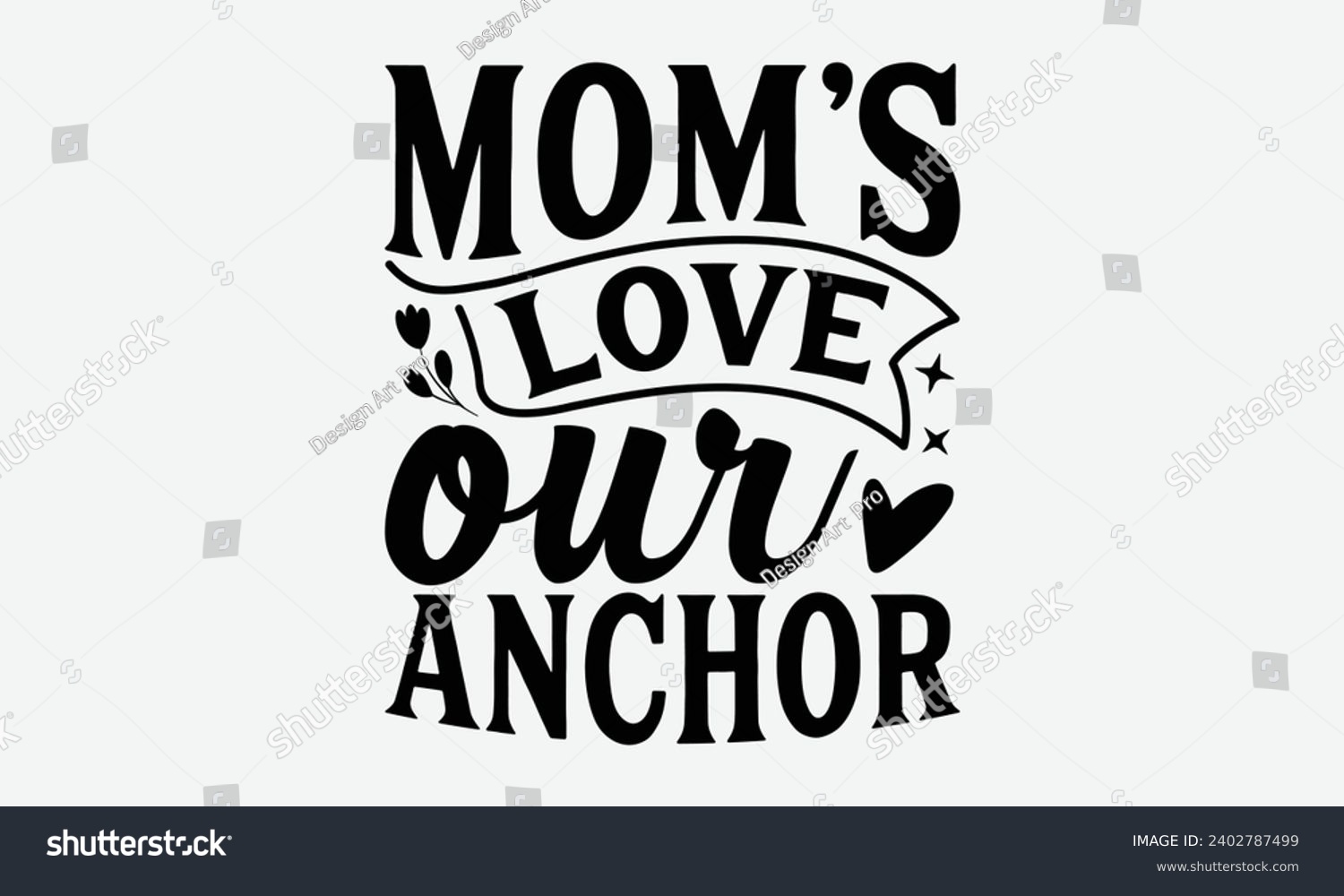 SVG of Mom's Love Our Anchor -Mother's Day t-Shirt Designs, Calligraphy Motivational Good Quotes, Everything Starts With A Dream, Know Your Worth, For Poster, Hoodie, Wall, Banner, Flyer And Mug. svg