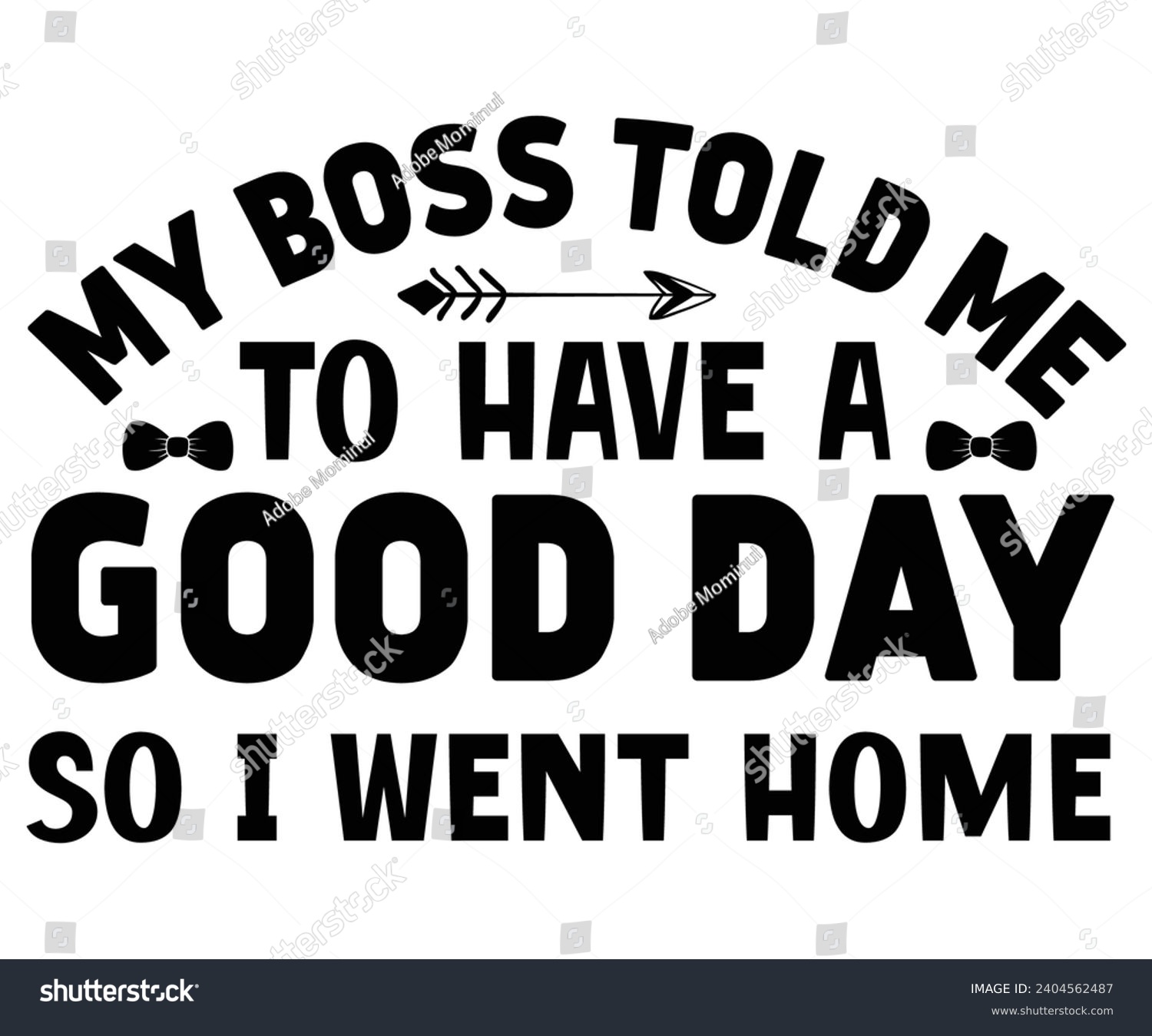 SVG of My Boss Told Me To Have A Good Day Svg,Happy Boss Day svg,Boss Saying Quotes,Boss Day T-shirt,Gift for Boss,Great Jobs,Happy Bosses Day t-shirt,Girl Boss Shirt,Motivational Boss,Cut File,Circut, svg