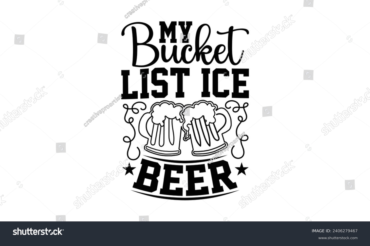 SVG of My Bucket List Ice Beer- Beer t- shirt design, Handmade calligraphy vector illustration for Cutting Machine, Silhouette Cameo, Cricut, Vector illustration Template. svg