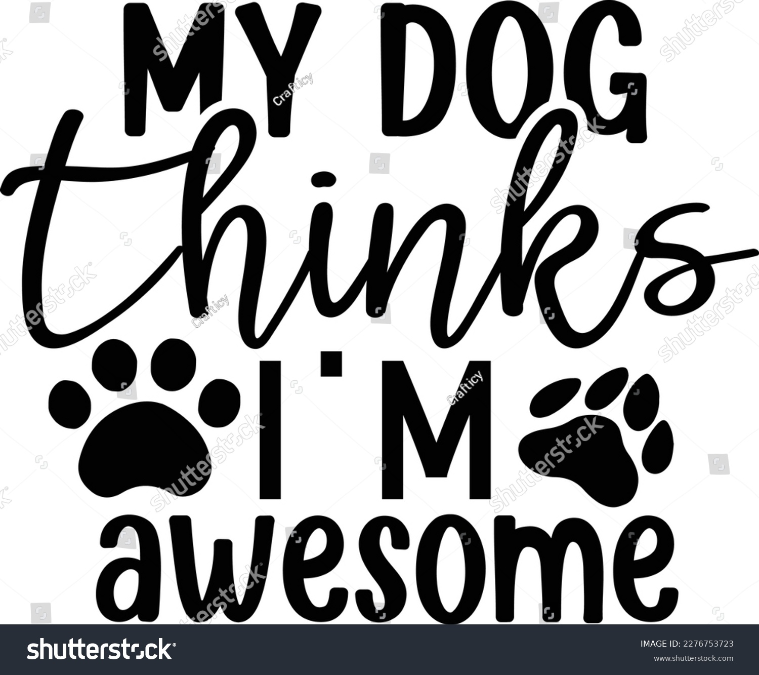 SVG of My dog thinks im awesome dog life svg best typography tshirt design premium vector svg