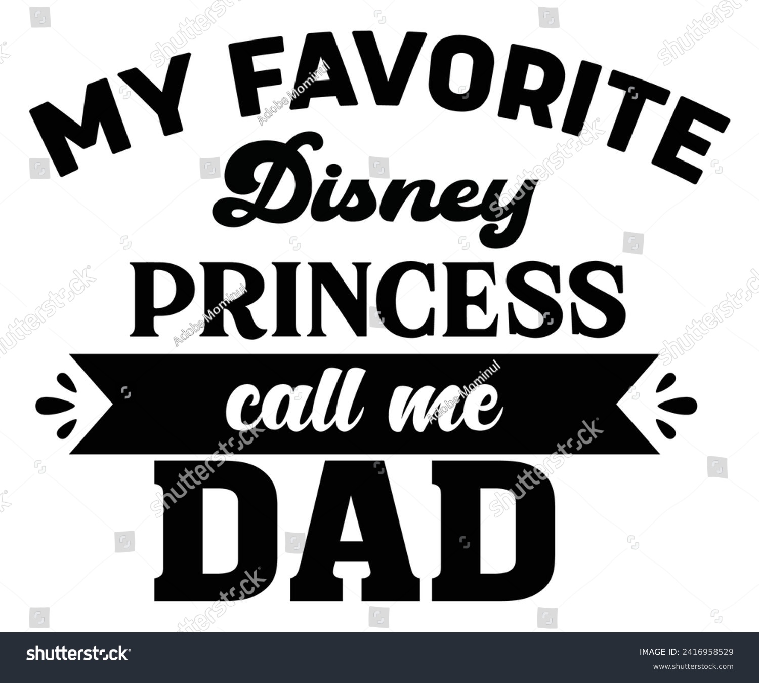 SVG of My Favorite Disney Princess Call Me Dad Svg,Father's Day Svg,Papa svg,Grandpa Svg,Father's Day Saying Qoutes,Dad Svg,Funny Father, Gift For Dad Svg,Daddy Svg,Family Svg,T shirt Design,Svg Cut File, svg