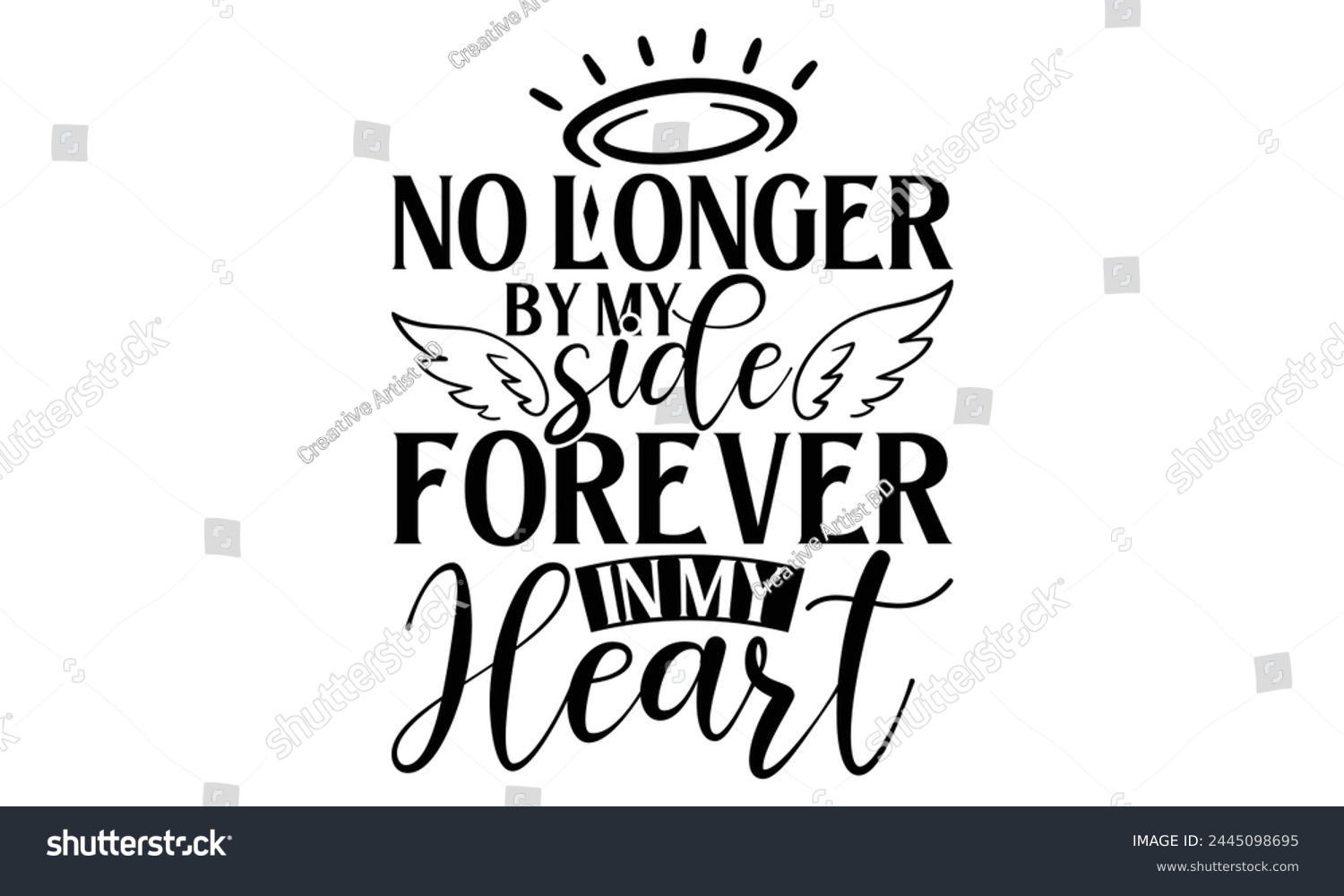 SVG of No Longer By My Side Forever In My Heart - Memorial T shirt Design, Modern calligraphy, Conceptual handwritten phrase calligraphic, Cutting Cricut and Silhouette, EPS 10 svg