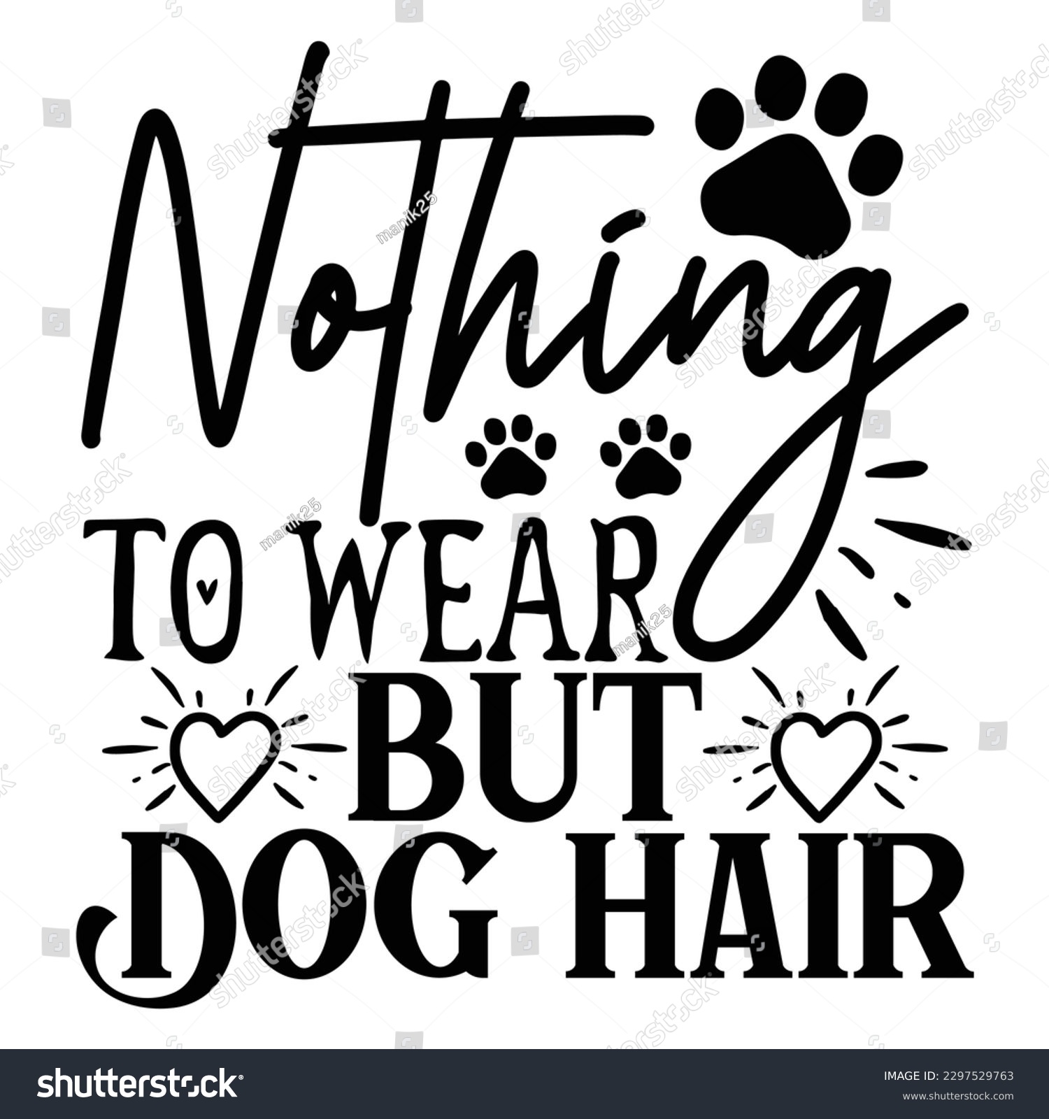SVG of Nothing to Wear but Dog Hair  SVG  T shirt design Vector File svg