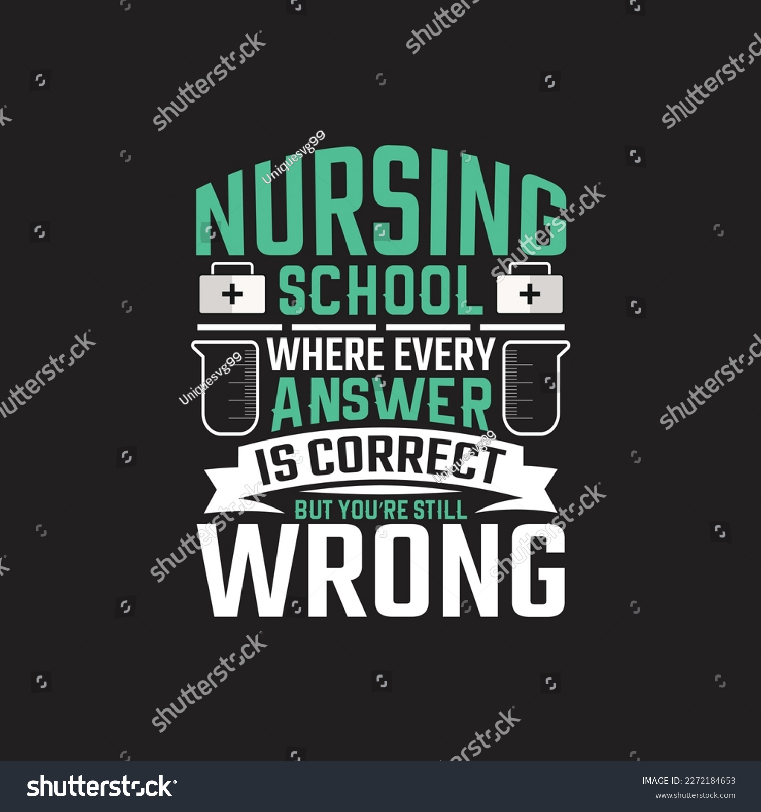 SVG of Nursing school where every answer is correct but you're still wrong - Nurse typographic slogan design vector. svg