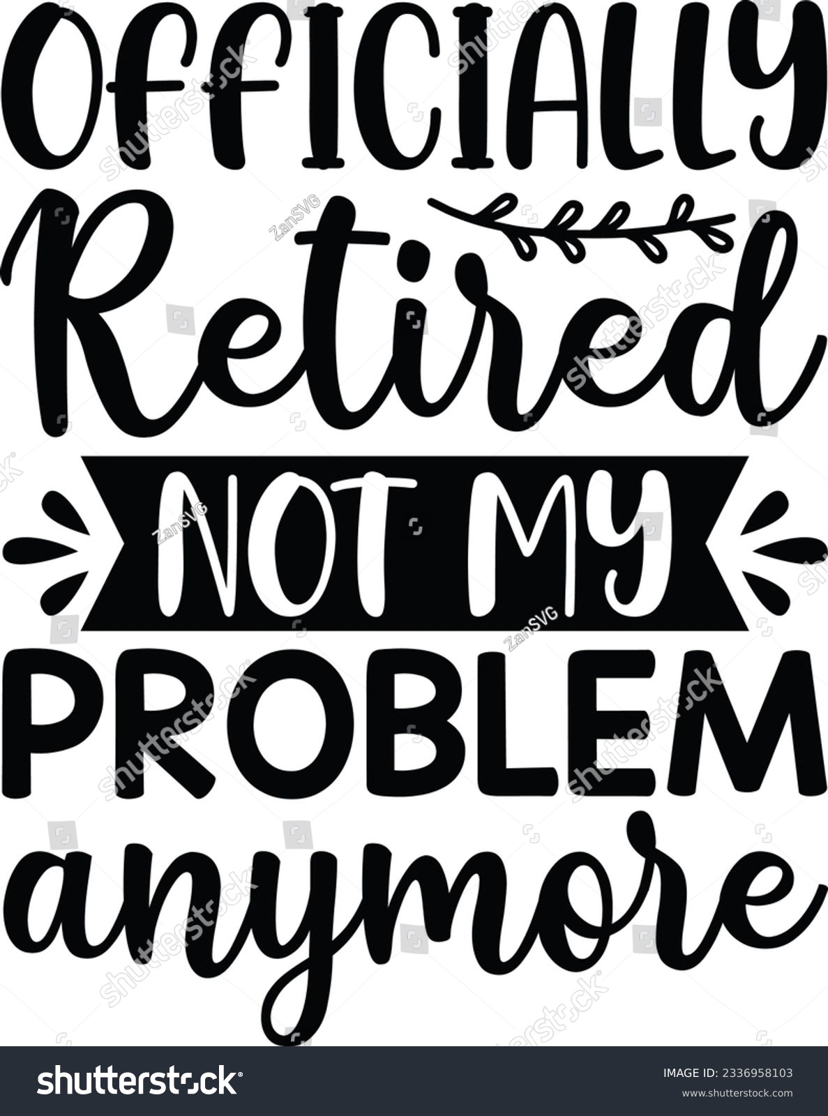 SVG of Officially retired not my problem anymore vector file, Retirement svg svg