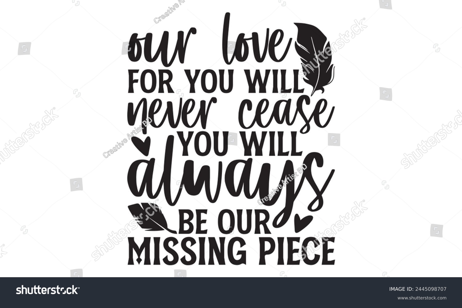 SVG of Our love for you will never cease you will always be our missing piece - Memorial T Shirt Design, Modern calligraphy, Cutting and Silhouette, for prints on bags, cups, card, posters. svg