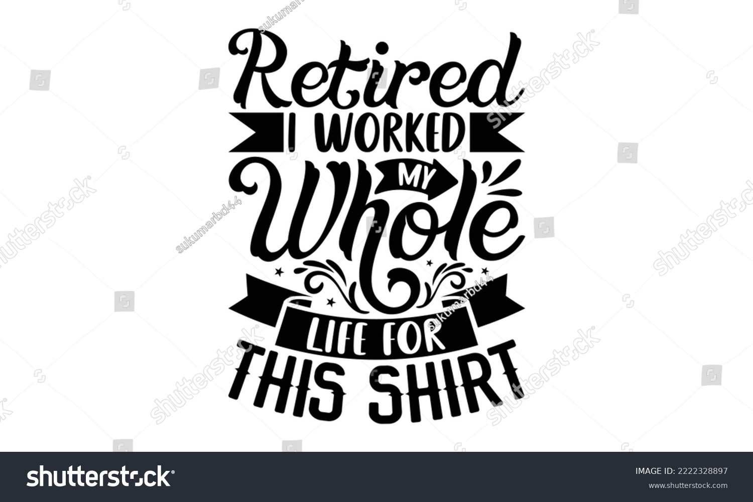 SVG of Retired I Worked My Whole Life For This Shirt - Retirement SVG Design, Hand drawn lettering phrase isolated on white background, typography t shirt design, eps, Files for Cutting svg