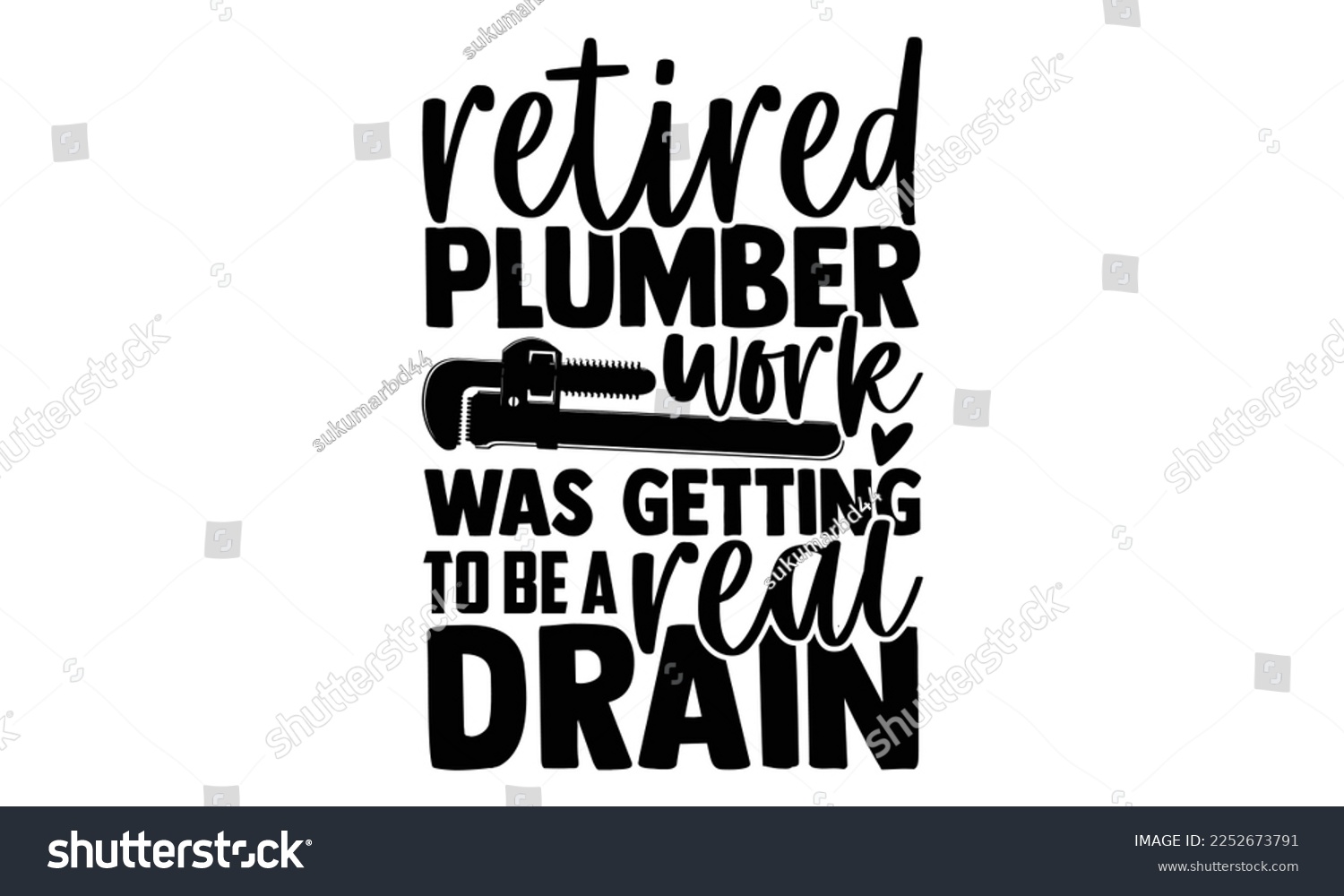 SVG of Retired Plumber Work Was Getting To Be A Real Drain - Plumber T shirt Design. Hand drawn lettering phrase, calligraphy vector illustration. eps, svg Files for Cutting svg