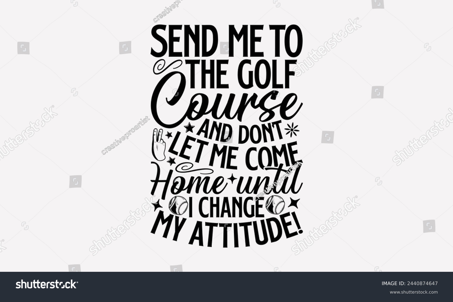 SVG of Send Me To The Golf Course And Don’t Let Me Come Home Until I Change My Attitude!- Golf t- shirt design, Hand drawn lettering phrase isolated on white background, for Cutting Machine, Silhouette Cameo svg