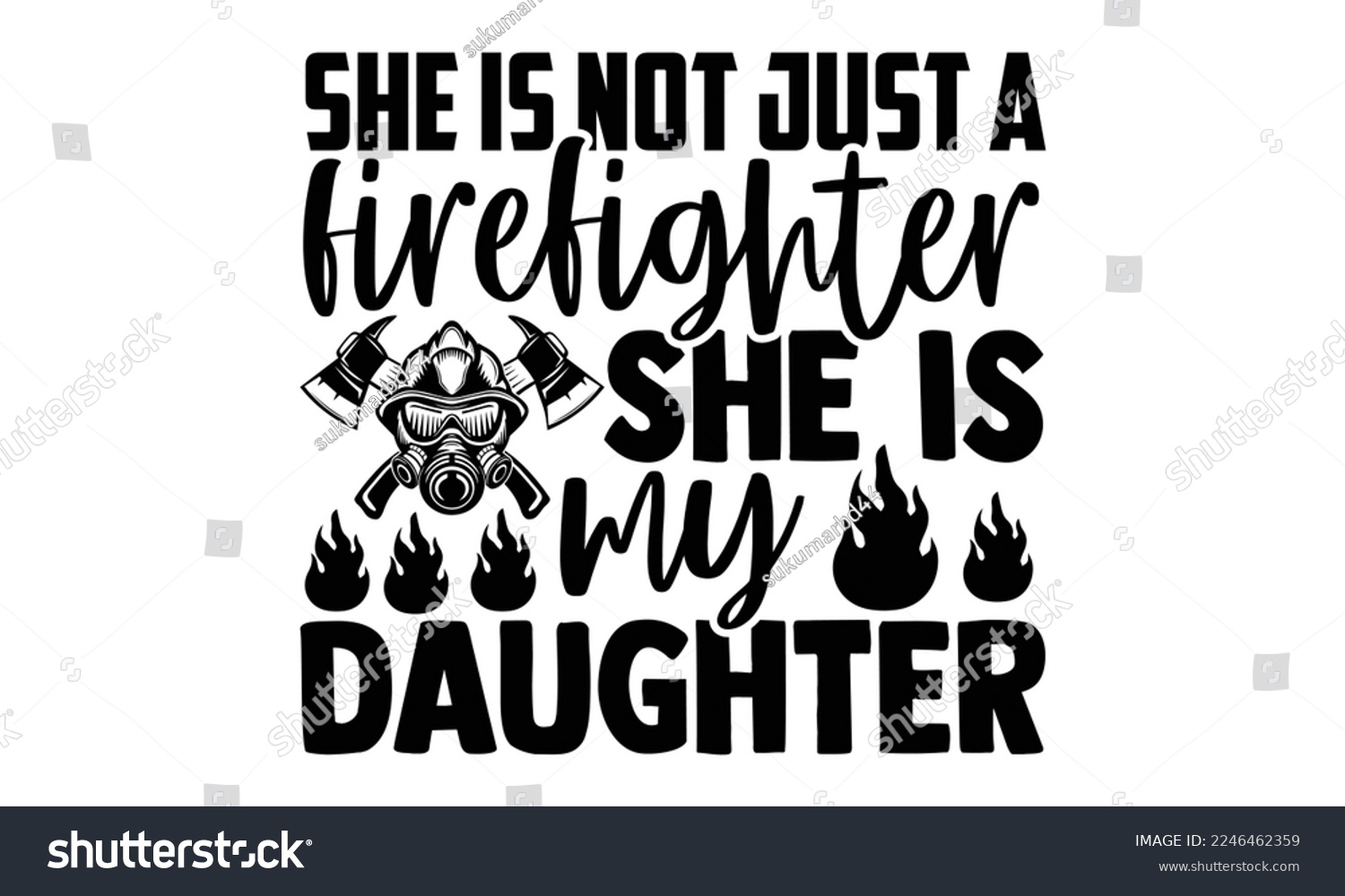 SVG of She Is Not Just A Firefighter She Is My Daughter - Vector illustration with Firefighter quotes Design. Hand drawn Lettering for poster, t-shirt, card, invitation, sticker. svg for Cutting Machine svg