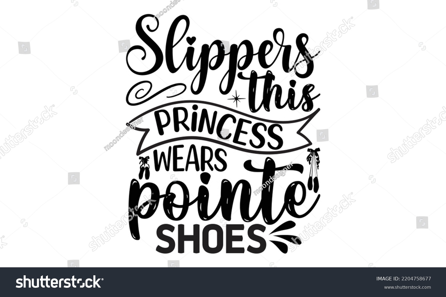 SVG of Slippers this princess wears pointe shoes - Ballet svg t shirt design, ballet SVG Cut Files, Girl Ballet Design, Hand drawn lettering phrase and vector sign, EPS 10 svg