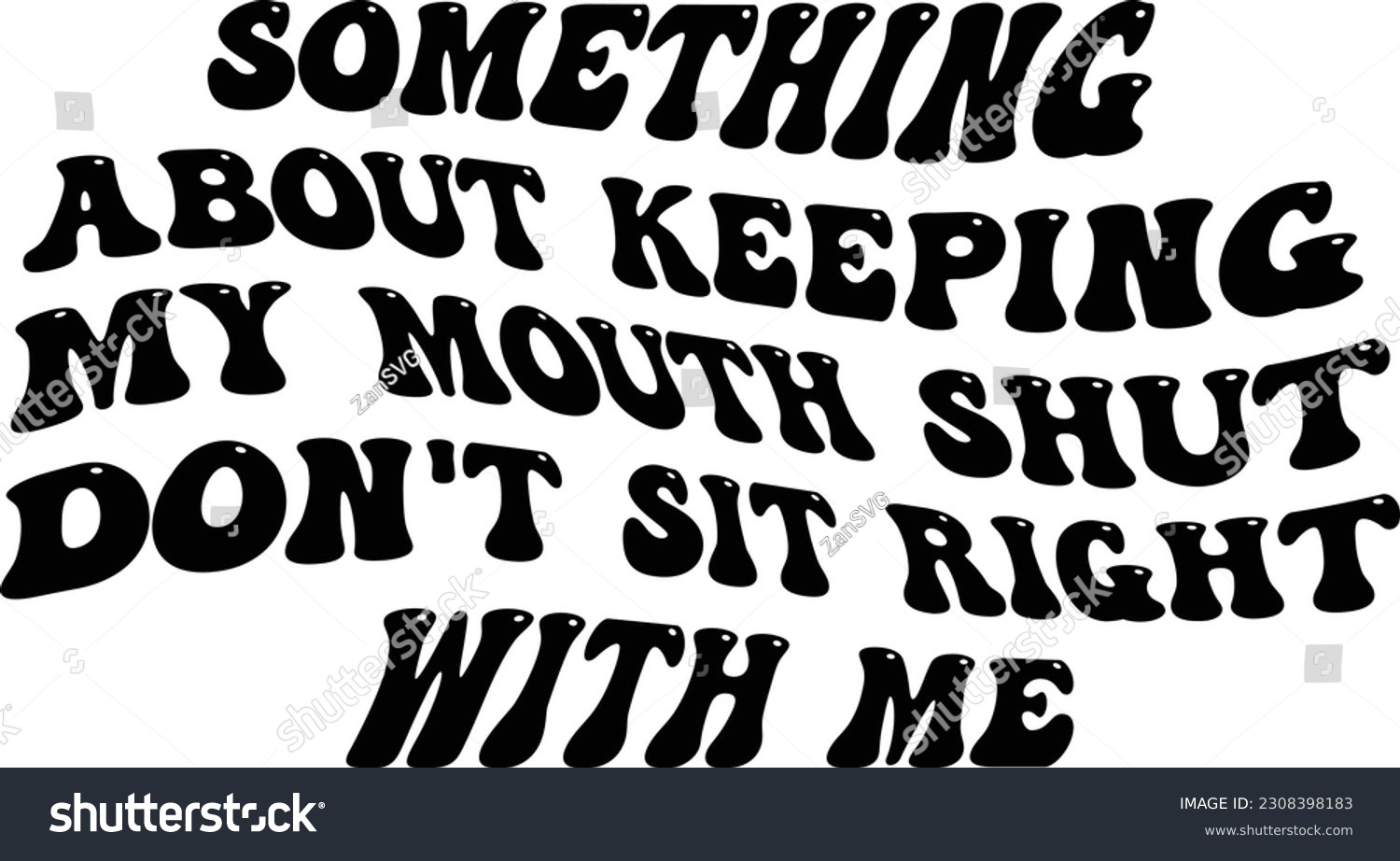 SVG of Something about keeping my mouth shut don't sit right with me svg design, Adult humor vector file svg