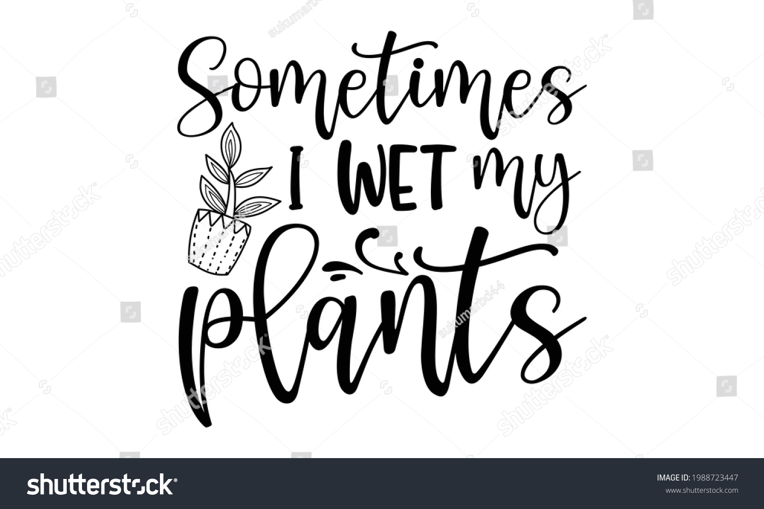 SVG of Sometimes I wet my plants - Gardening t shirts design, Hand drawn lettering phrase, Calligraphy t shirt design, Isolated on white background, svg Files for Cutting Cricut and Silhouette, EPS 10 svg