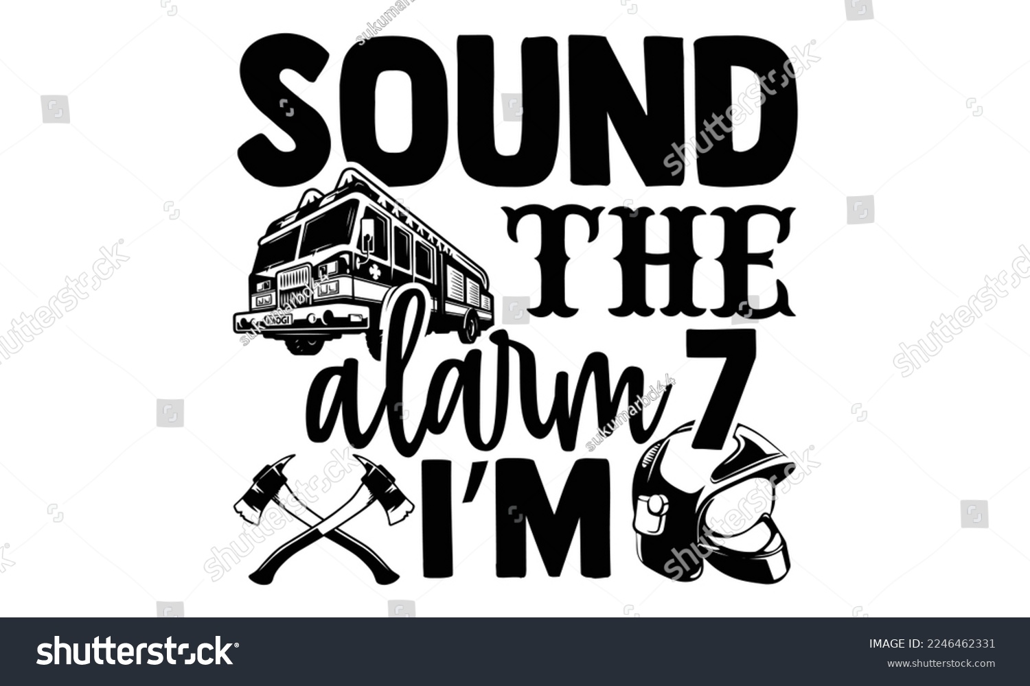 SVG of Sound The Alarm I’m 7 - Vector illustration with Firefighter quotes Design. Hand drawn Lettering for poster, t-shirt, card, invitation, sticker. svg for Cutting Machine, Silhouette Cameo svg