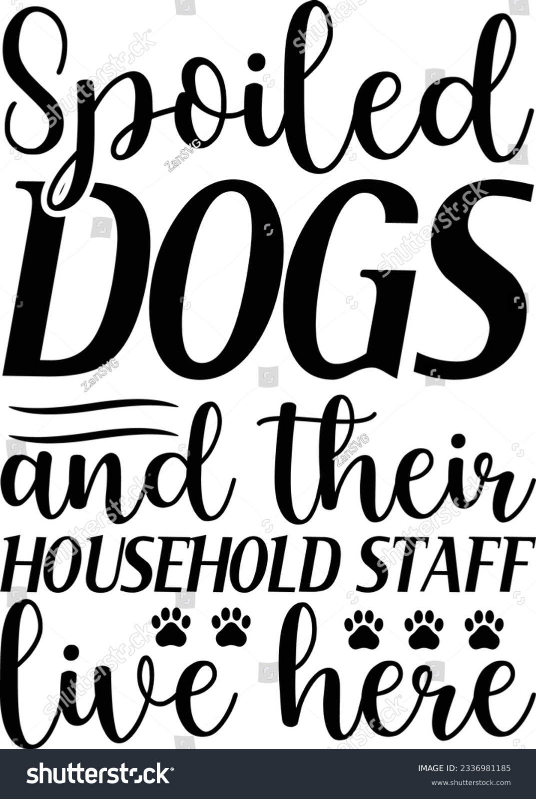 SVG of Spoiled dogs and their household staff live here vector file, Dog lover svg svg