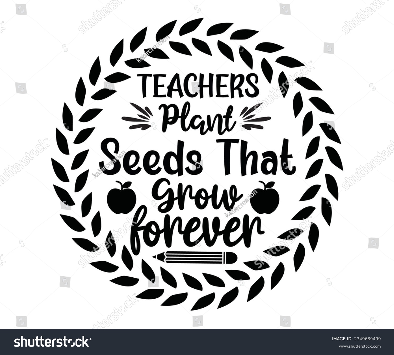 SVG of TEACHERS plant seeds that grow forever SVG Design, Teacher SVG Bundle, Teacher Quotes svg, Teacher Sayings svg, pencil T shirt, teacher life    svg