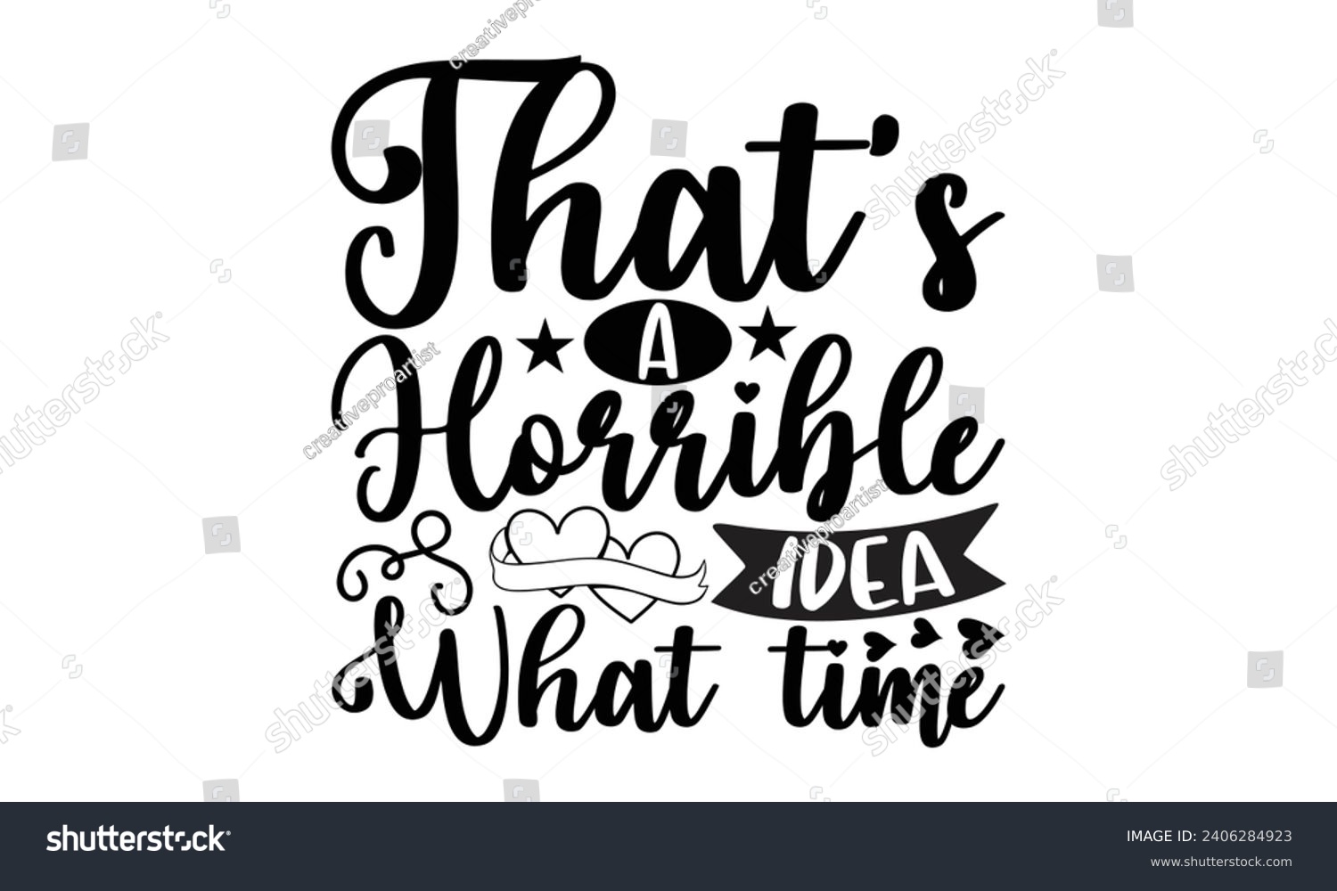 SVG of That’s A Horrible Idea What Time- Best friends t- shirt design, Hand drawn lettering phrase, Illustration for prints on bags, posters, cards eps, Files for Cutting, Isolated on white background. svg
