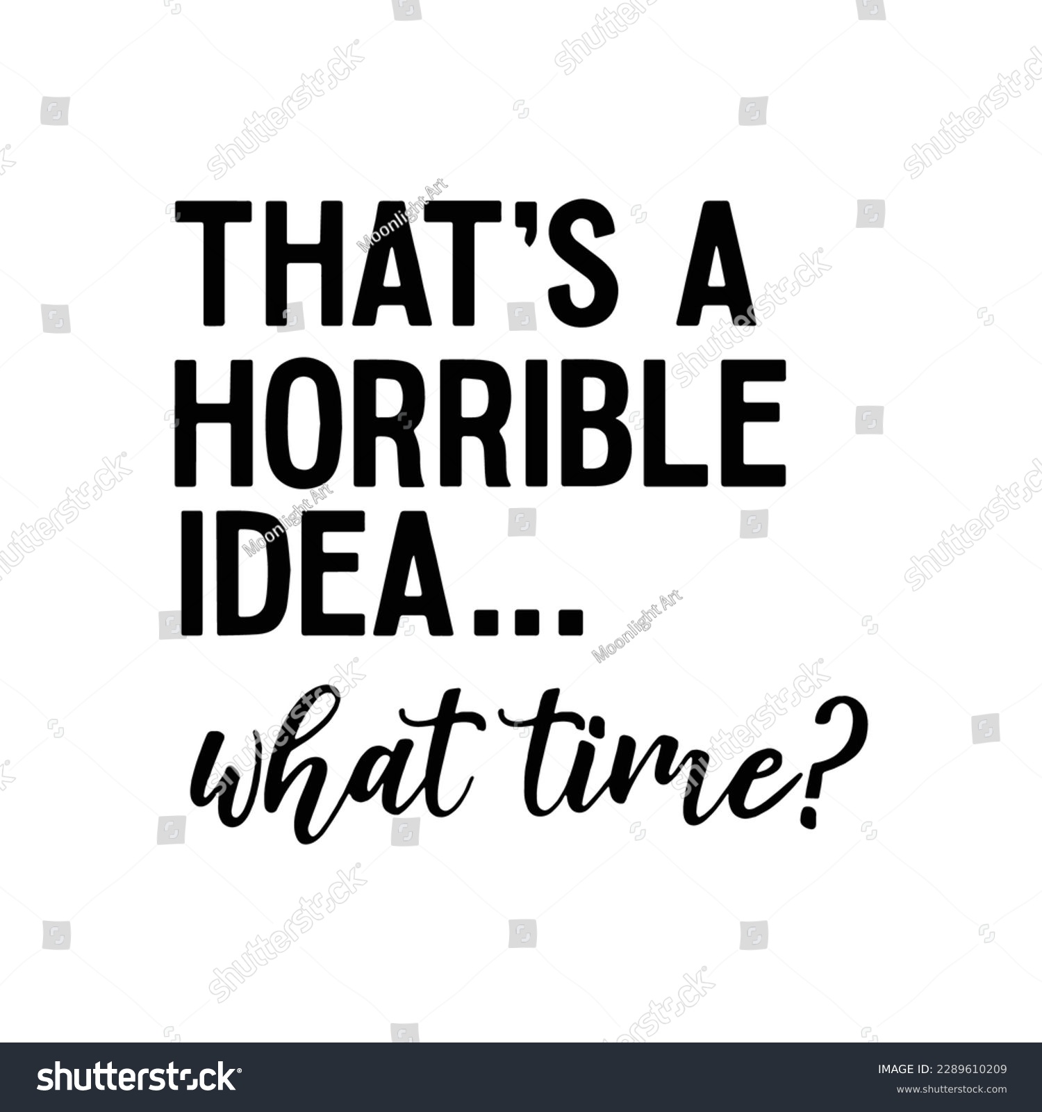 SVG of That's Horrible Idea What Time Svg, That's Horrible Idea Svg, What Time Svg, Horrible Idea, Funny Quote, Funny Saying, Cut Files svg
