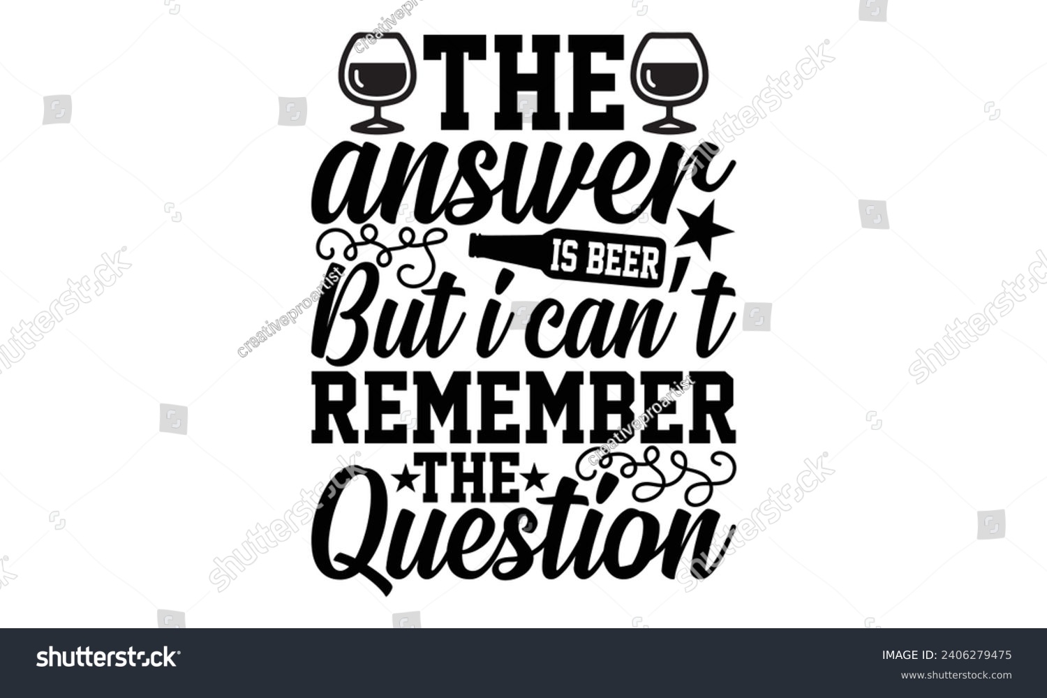 SVG of The Answer Is Beer But I Can’t Remember The Question- Beer t- shirt design, Handmade calligraphy vector illustration for Cutting Machine, Silhouette Cameo, Cricut, Vector illustration Template. svg