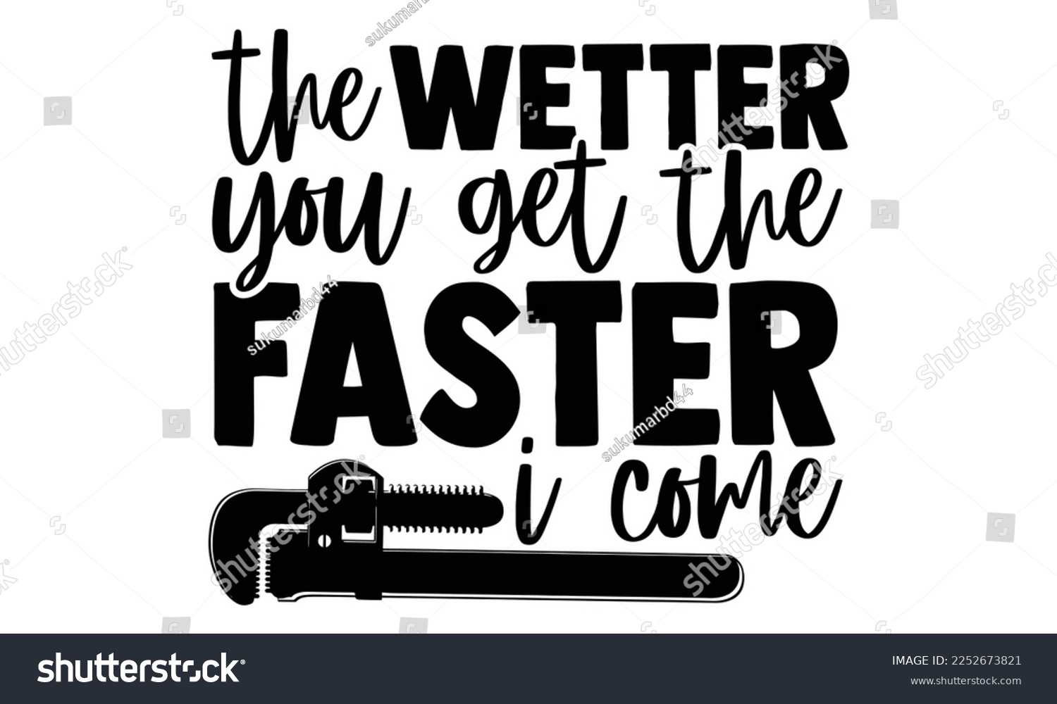 SVG of The Wetter You Get The Faster I Come - Plumber T shirt Design. Hand drawn lettering phrase, calligraphy vector illustration. eps, svg Files for Cutting svg