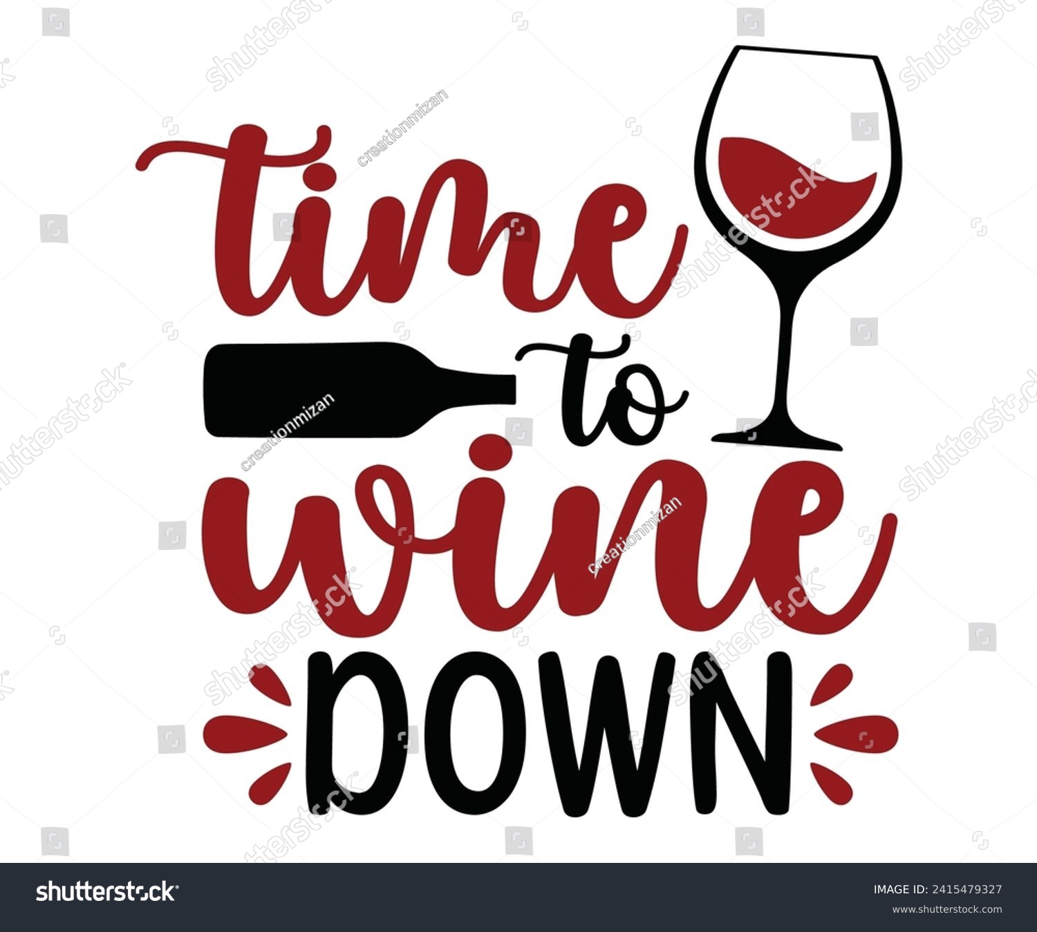 SVG of time to wine down t shitr,  Wine ,Drinking,Wine glass, Funny,Wine Sayings,Beer,wine Time,Wine Quotes svg