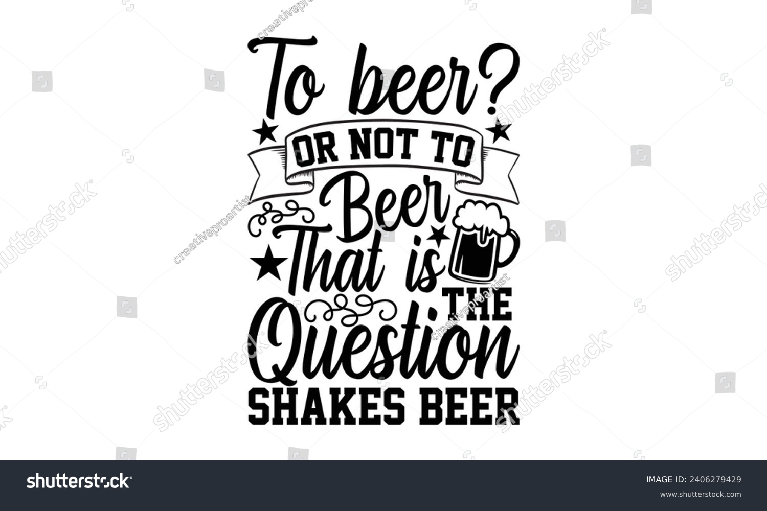 SVG of To Beer Or Not To Beer That Is The Question Shakes Beer- Beer t- shirt design, Handmade calligraphy vector illustration for Cutting Machine, Silhouette Cameo, Cricut, Vector illustration Template. svg