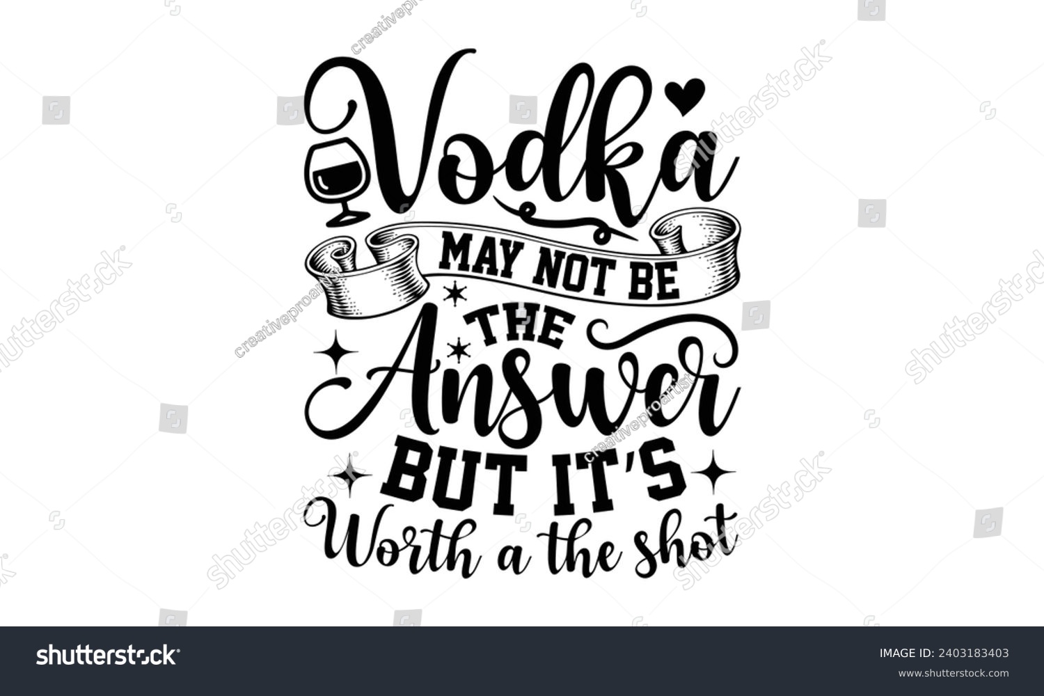 SVG of Vodka May Not Be The Answer But It’s Worth A The Shot- Alcohol t- shirt design, Hand drawn vintage illustration with hand-lettering and decoration elements, greeting card template with typography text svg