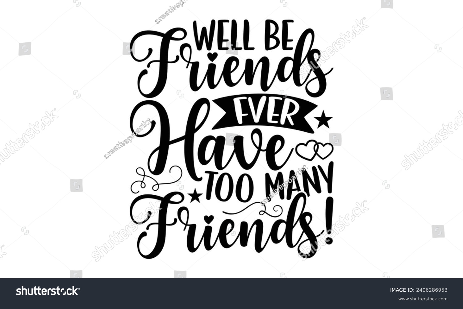 SVG of Well Be Friends Fver Have Too Many Friends!- Best friends t- shirt design, Hand drawn vintage illustration with hand-lettering and decoration elements, greeting card template with typography text svg
