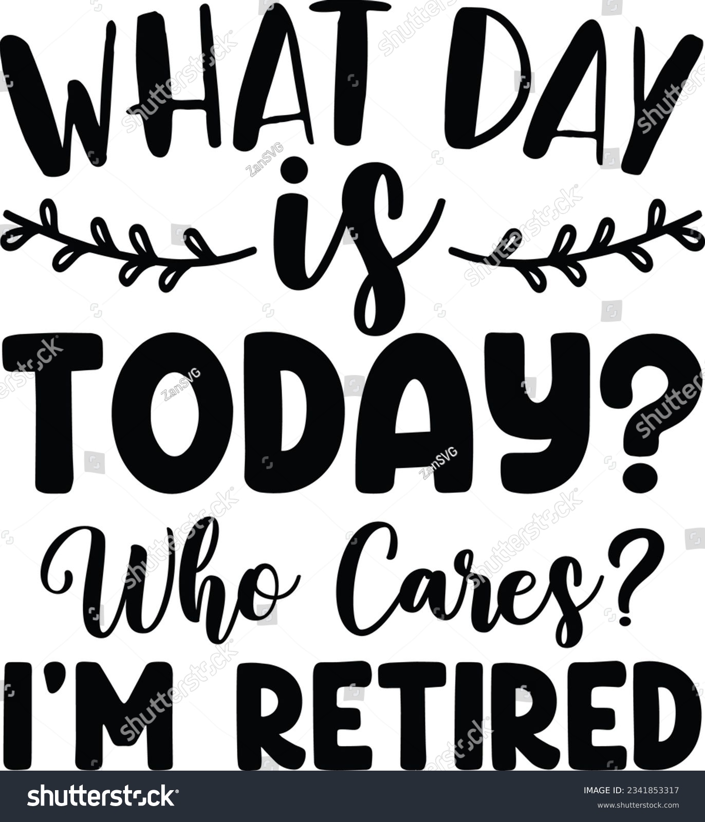 SVG of What day is today Who cares I'm retired vector file, Retirement svg svg