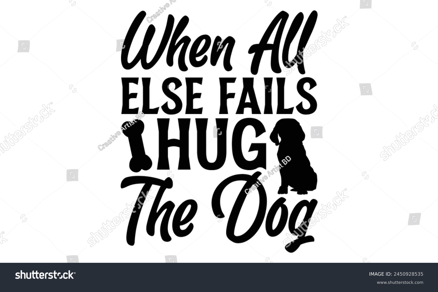 SVG of When All Else Fails Hug The Dog - Dog T shirt Design, Handmade calligraphy vector illustration, Cutting and Silhouette, for prints on bags, cups, card, posters. svg