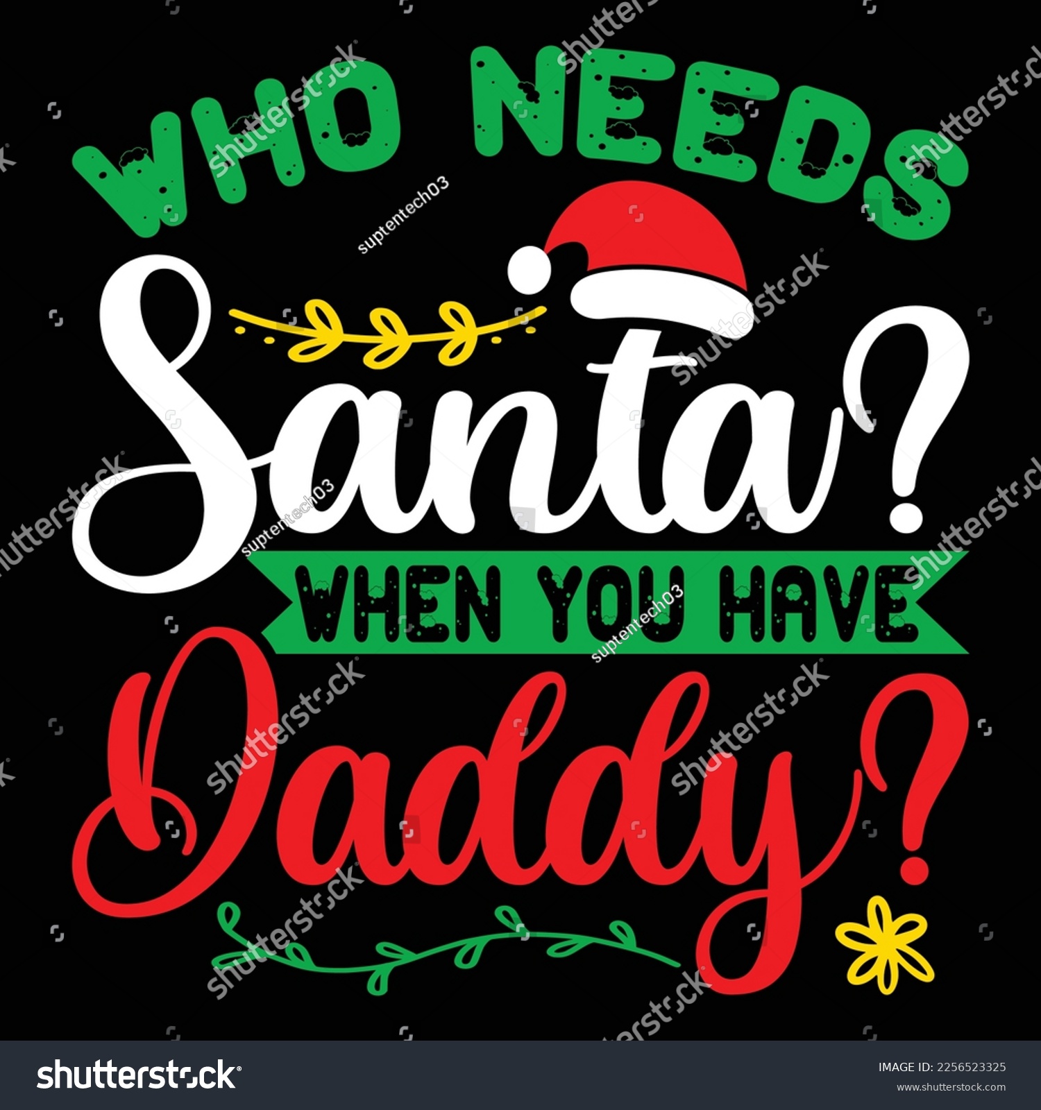 SVG of Who Needs Santa When You Have Daddy, Merry Christmas shirts Print Template, Xmas Ugly Snow Santa Clouse New Year Holiday Candy Santa Hat vector illustration for Christmas hand lettered svg