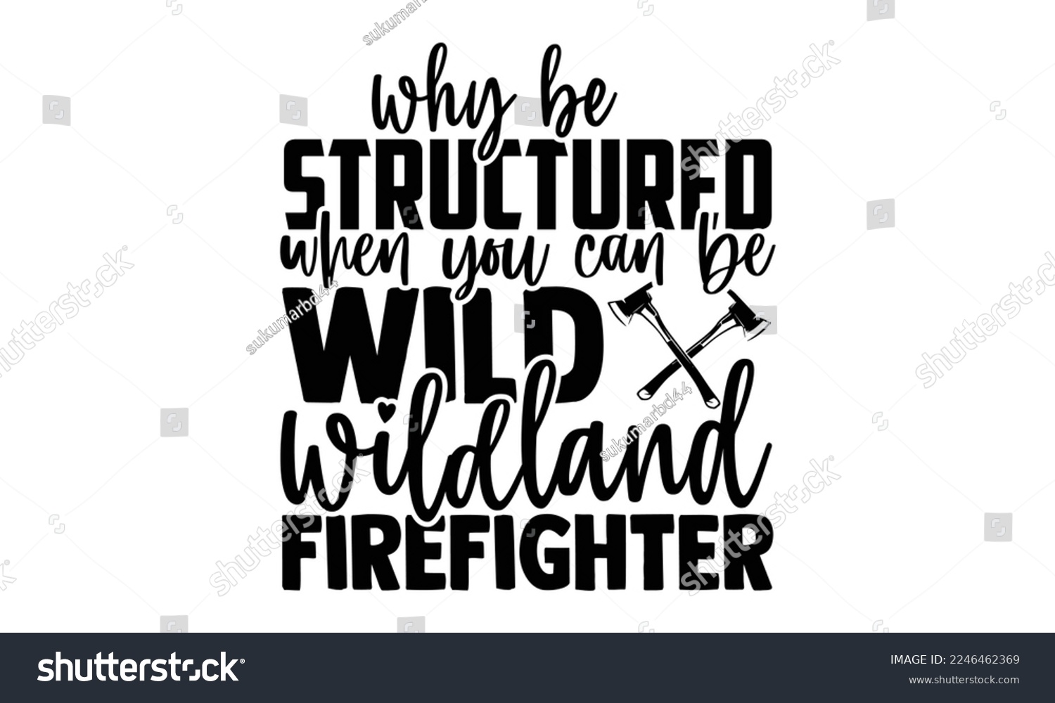 SVG of Why Be Structured When You Can Be Wild Wildland Firefighter - Hand Drawn Firefighter lettering phrase in modern calligraphy style. svg for Cutting Machine, Silhouette Cameo, Inspiration slogan svg