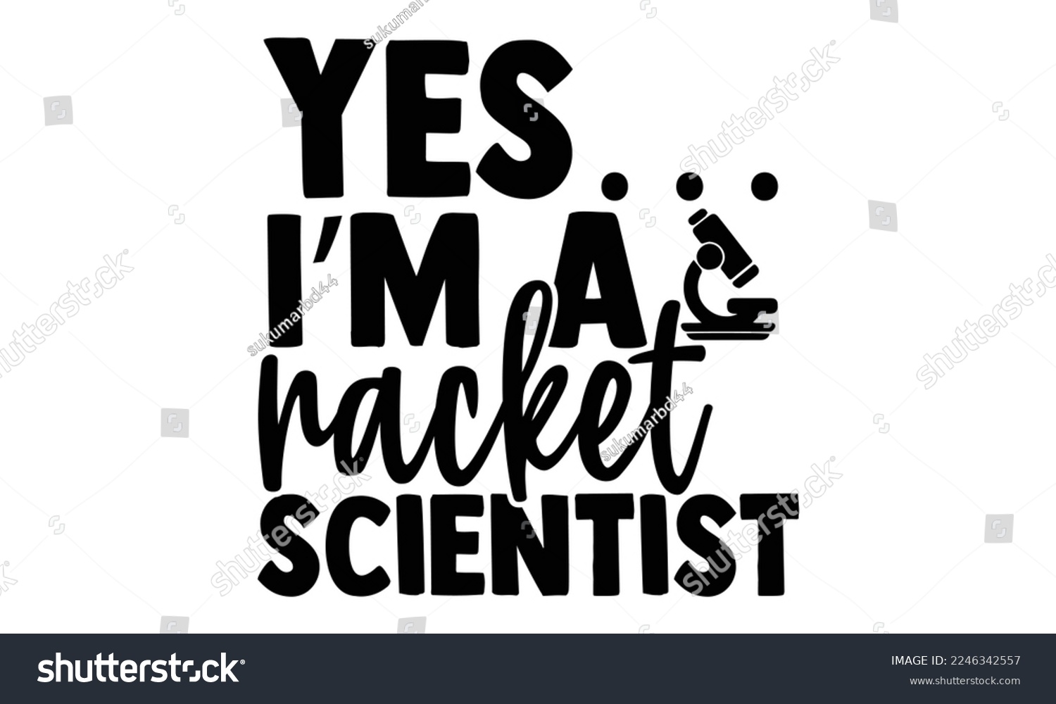 SVG of Yes… I’m A Racket Scientist - Scientist t shirt design, Hand drawn lettering phrase isolated on white background, Calligraphy quotes design, SVG Files for Cutting, bag, cups, card svg