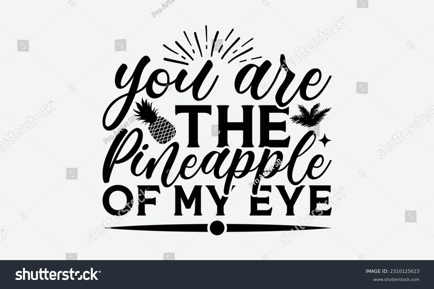SVG of You Are The Pineapple Of My Eye - Summer T-shirt Design, Beach Quotes, Summer Quotes SVG, Typography Poster Design Vector File, Hand Drawn Vintage Hand Lettering. svg