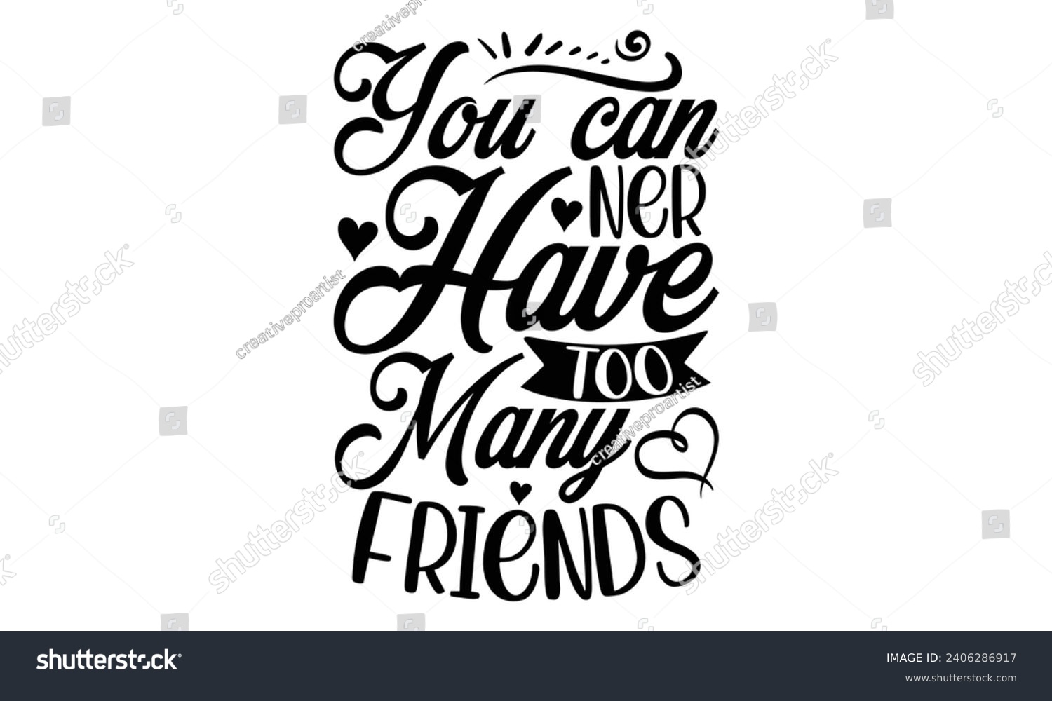 SVG of You Can Ner Have Too Many Friends- Best friends t- shirt design, Hand drawn vintage illustration with hand-lettering and decoration elements, greeting card template with typography text svg