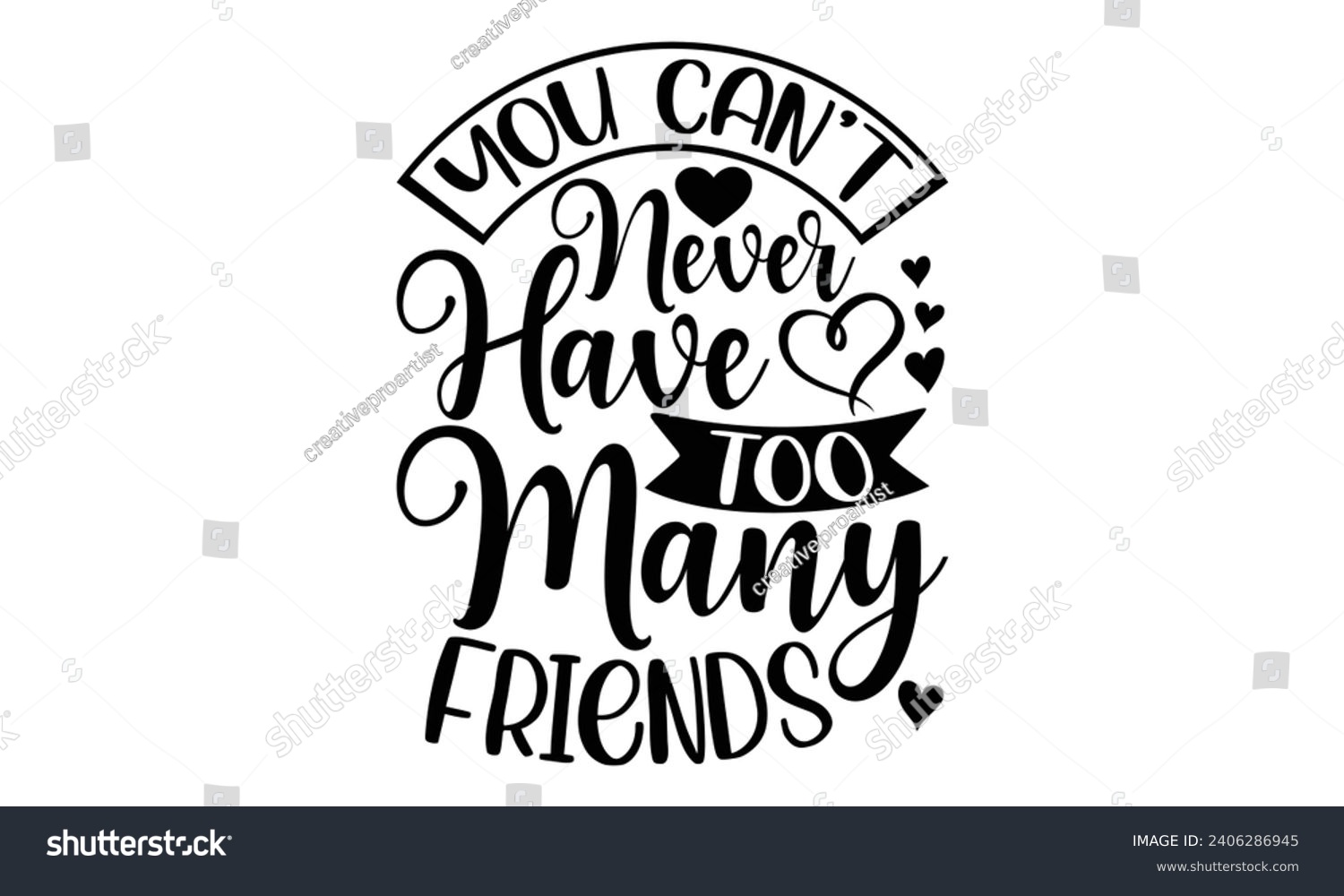 SVG of You Can't Never Have Too Many Friends- Best friends t- shirt design, Hand drawn vintage illustration with hand-lettering and decoration elements, greeting card template with typography text svg