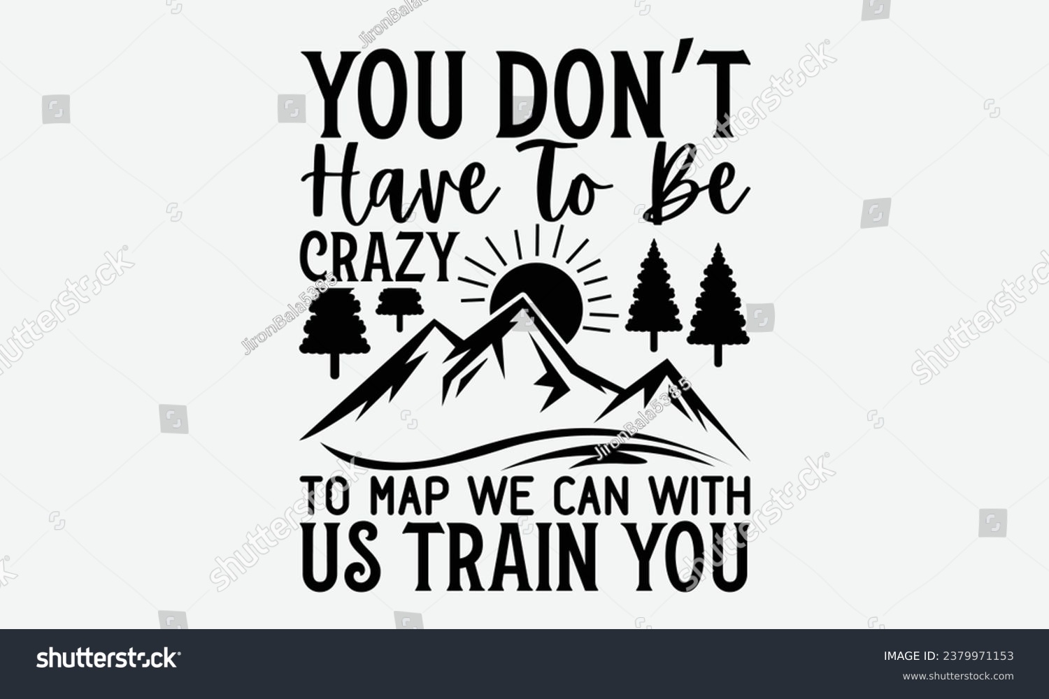 SVG of You Don’t Have To Be Crazy To Map We Can With Us Train You - Camping    t shirt Design, Calligraphy graphic design, Illustration for prints on t-shirts, bags, posters, cards and Mug.
 svg