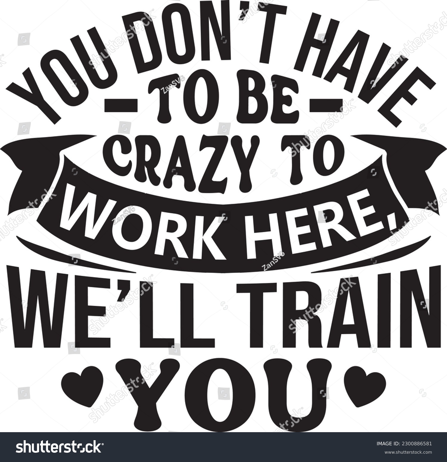 SVG of You don't have to be crazy to work here, We'll train you vector file, Funny svg design svg